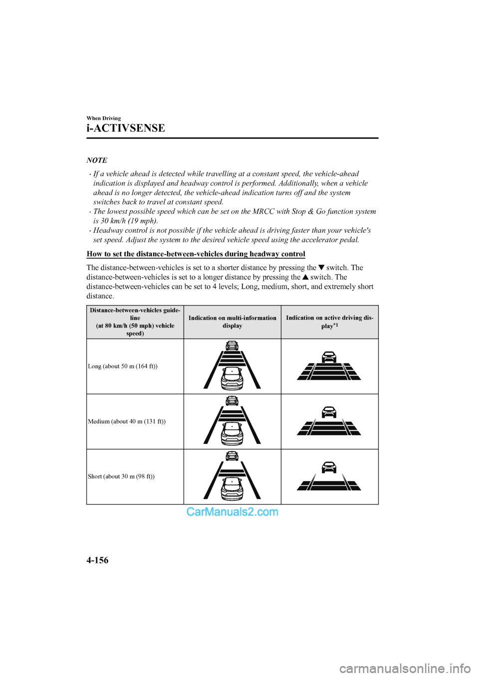 MAZDA MODEL CX-5 2017 Owners Manual - RHD (UK, Australia) (in English) NOTE
•If a vehicle ahead is detected while travelling at a constant speed, the vehicle-ahead
indication is displayed and headway control is performed. Additionally, when a vehicle
ahead is no longer MAZDA MODEL CX-5 2017 Owners Manual - RHD (UK, Australia) (in English) NOTE
•If a vehicle ahead is detected while travelling at a constant speed, the vehicle-ahead
indication is displayed and headway control is performed. Additionally, when a vehicle
ahead is no longer