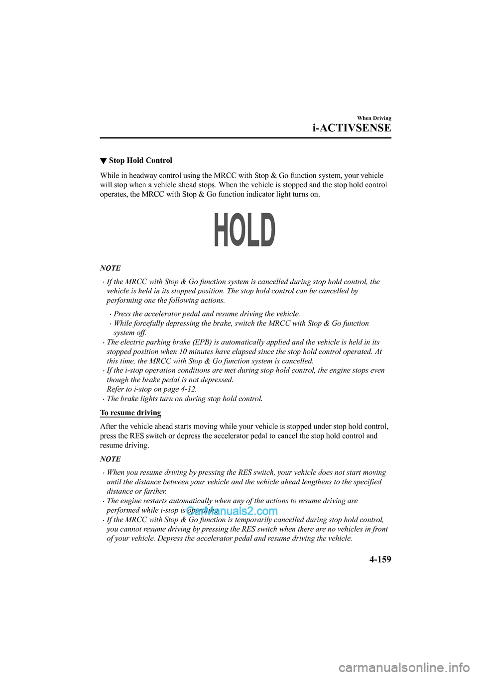 MAZDA MODEL CX-5 2017 Owners Manual - RHD (UK, Australia) (in English) ▼Stop Hold Control
While in headway control using the MRCC with Stop & Go function
system, your vehicle
will stop when a vehicle ahead stops. When the vehicle is stopp ed and the stop hold control
MAZDA MODEL CX-5 2017 Owners Manual - RHD (UK, Australia) (in English) ▼Stop Hold Control
While in headway control using the MRCC with Stop & Go function
system, your vehicle
will stop when a vehicle ahead stops. When the vehicle is stopp ed and the stop hold control