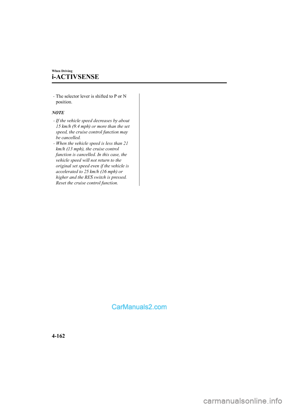 MAZDA MODEL CX-5 2017 Owners Manual - RHD (UK, Australia) (in English) •The selector lever is shifted to P or N
position.
NOTE
•If the vehicle speed decreases by about
15 km/h (9.4 mph) or more than the set
speed, the cruise control function may
be cancelled.
•When MAZDA MODEL CX-5 2017 Owners Manual - RHD (UK, Australia) (in English) •The selector lever is shifted to P or N
position.
NOTE
•If the vehicle speed decreases by about
15 km/h (9.4 mph) or more than the set
speed, the cruise control function may
be cancelled.
•When