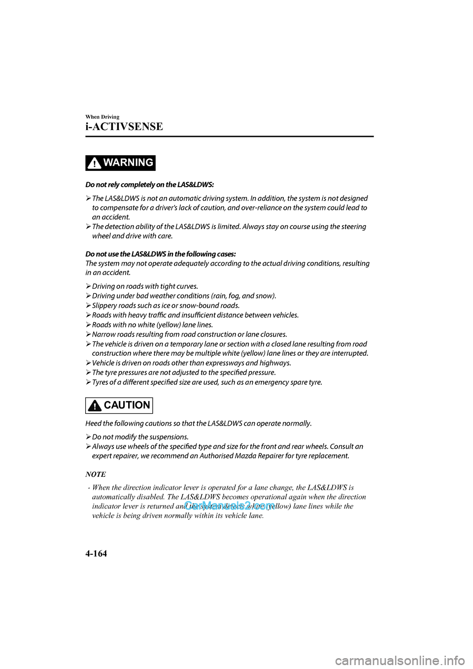 MAZDA MODEL CX-5 2017 Owners Manual - RHD (UK, Australia) (in English) WA R N I N G
Do not rely completely on the LAS&LDWS:
The LAS&LDWS is not an automatic driving system. In addition, the system is not designed
to compensate for a drivers lack of caution, and over- MAZDA MODEL CX-5 2017 Owners Manual - RHD (UK, Australia) (in English) WA R N I N G
Do not rely completely on the LAS&LDWS:
The LAS&LDWS is not an automatic driving system. In addition, the system is not designed
to compensate for a drivers lack of caution, and over-