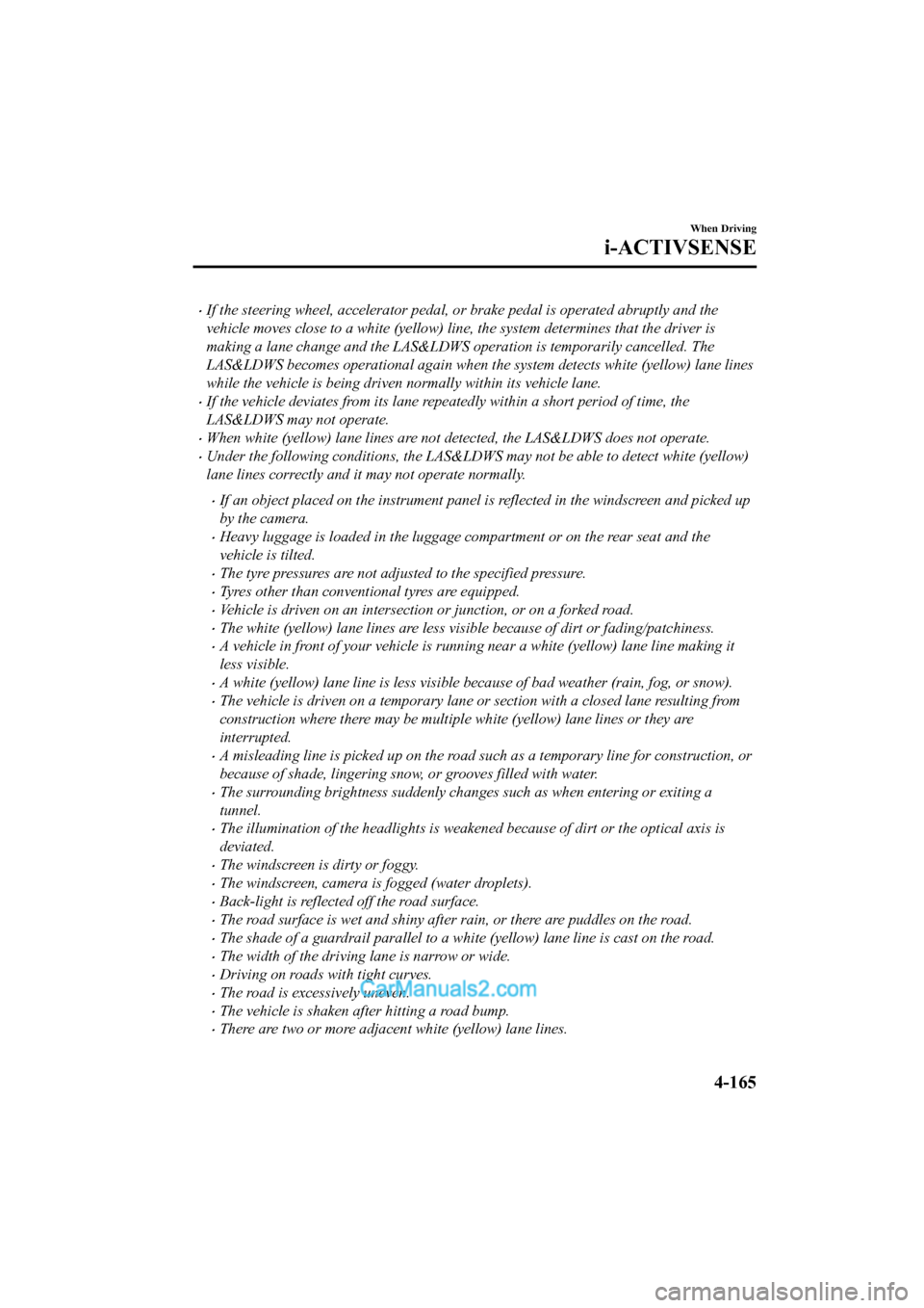 MAZDA MODEL CX-5 2017 Owners Manual - RHD (UK, Australia) (in English) •If the steering wheel, accelerator pedal, or brake pedal is operated abruptly and the
vehicle moves close to a white (yellow) line, the system determines that the driver is
making a lane change and MAZDA MODEL CX-5 2017 Owners Manual - RHD (UK, Australia) (in English) •If the steering wheel, accelerator pedal, or brake pedal is operated abruptly and the
vehicle moves close to a white (yellow) line, the system determines that the driver is
making a lane change and