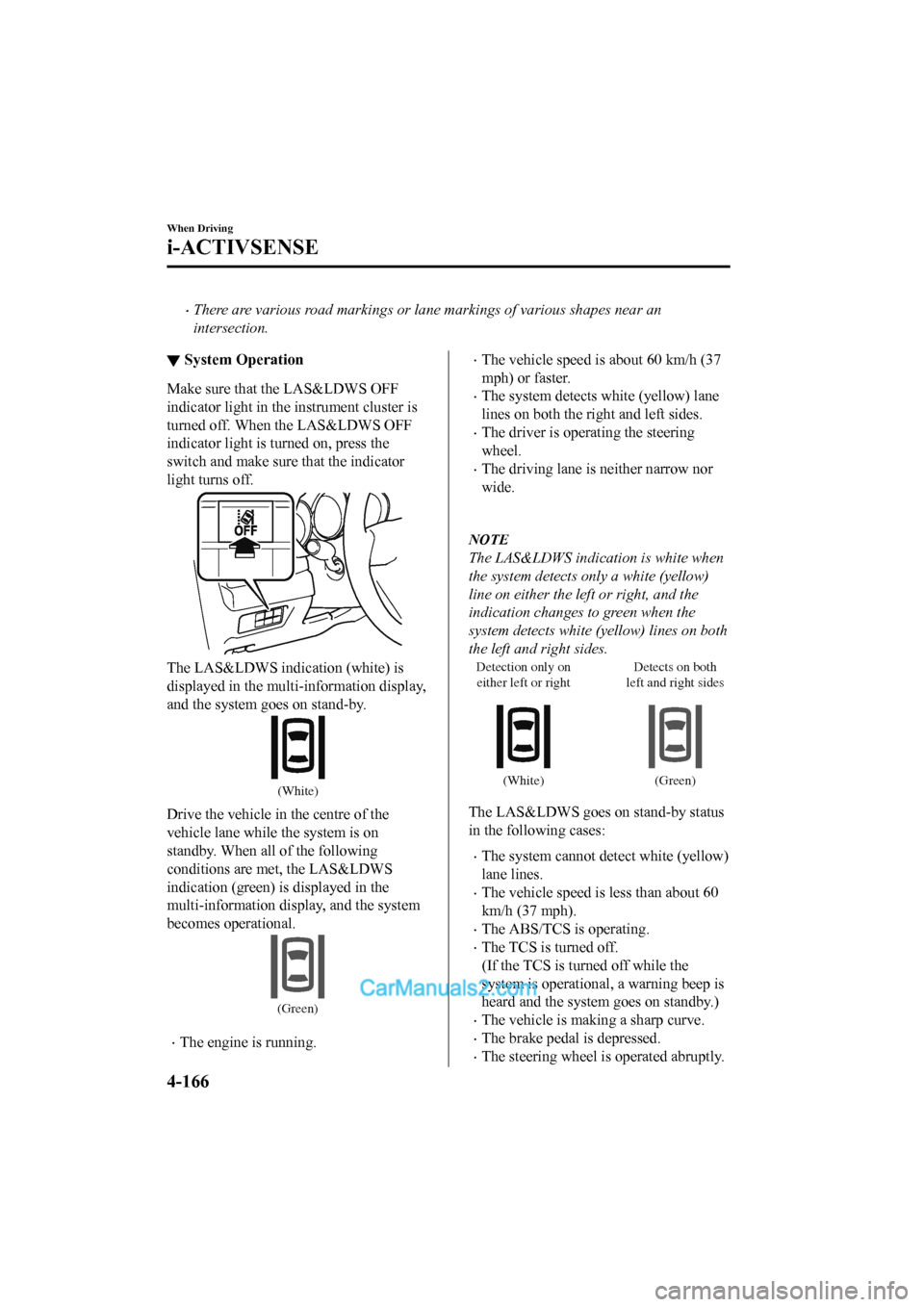 MAZDA MODEL CX-5 2017 Owners Manual - RHD (UK, Australia) (in English) •There are various road markings or lane markings of various shapes near an
intersection.
▼System Operation
Make sure that the LAS&LDWS OFF
indicator light in the
instrument cluster is
turned off MAZDA MODEL CX-5 2017 Owners Manual - RHD (UK, Australia) (in English) •There are various road markings or lane markings of various shapes near an
intersection.
▼System Operation
Make sure that the LAS&LDWS OFF
indicator light in the
instrument cluster is
turned off