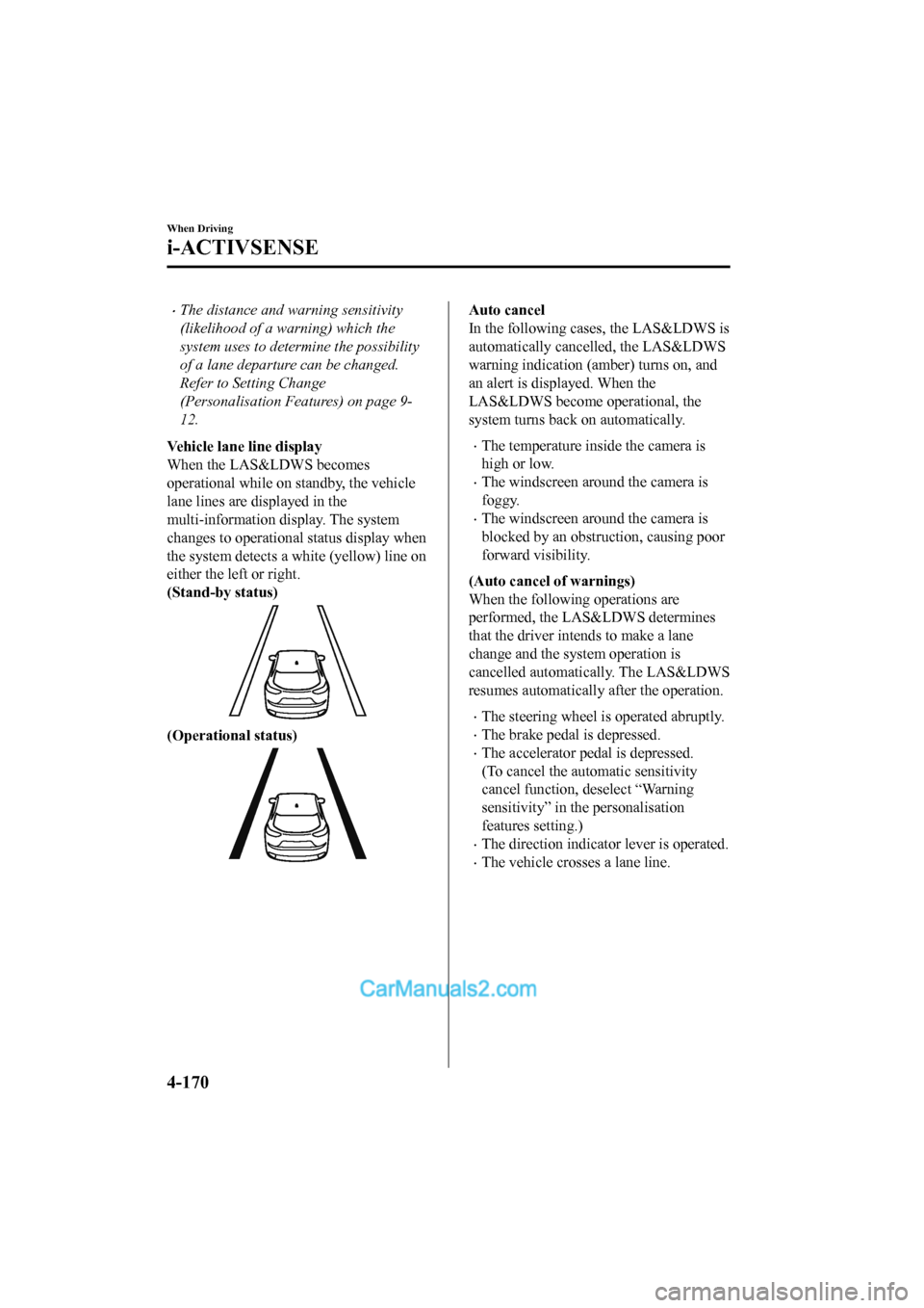 MAZDA MODEL CX-5 2017 Owners Manual - RHD (UK, Australia) (in English) •The distance and warning sensitivity
(likelihood of a warning) which the
system uses to determine the possibility
of a lane departure can be changed.
Refer to Setting Change
(Personalisation Featur MAZDA MODEL CX-5 2017 Owners Manual - RHD (UK, Australia) (in English) •The distance and warning sensitivity
(likelihood of a warning) which the
system uses to determine the possibility
of a lane departure can be changed.
Refer to Setting Change
(Personalisation Featur