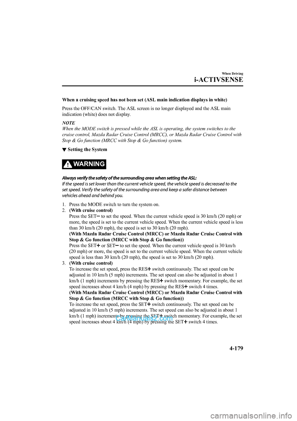MAZDA MODEL CX-5 2017 Owners Manual - RHD (UK, Australia) (in English) When a cruising speed has not been set (ASL main indication displays in white)
Press the OFF/CAN switch. The ASL screen is no longer displayed and the ASL main
indication (white) does not display.
NO MAZDA MODEL CX-5 2017 Owners Manual - RHD (UK, Australia) (in English) When a cruising speed has not been set (ASL main indication displays in white)
Press the OFF/CAN switch. The ASL screen is no longer displayed and the ASL main
indication (white) does not display.
NO