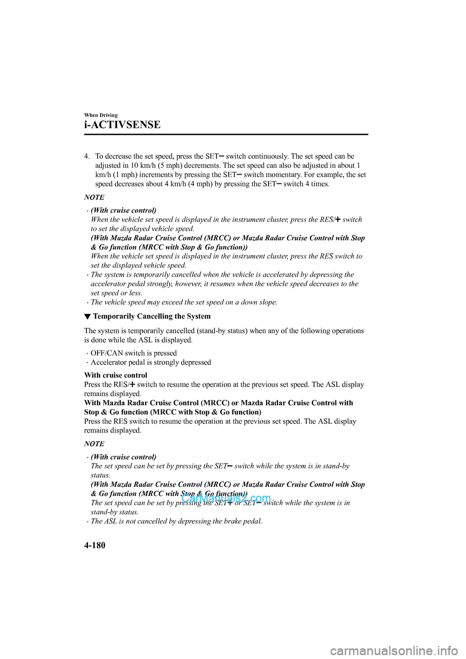 MAZDA MODEL CX-5 2017 Owners Manual - RHD (UK, Australia) (in English) 4. To decrease the set speed, press the SET switch continuously. The set speed can be
adjusted in 10 km/h (5 mph) decrements. The set speed can also be adjusted in about 1
km/h (1 mph) increments by MAZDA MODEL CX-5 2017 Owners Manual - RHD (UK, Australia) (in English) 4. To decrease the set speed, press the SET switch continuously. The set speed can be
adjusted in 10 km/h (5 mph) decrements. The set speed can also be adjusted in about 1
km/h (1 mph) increments by