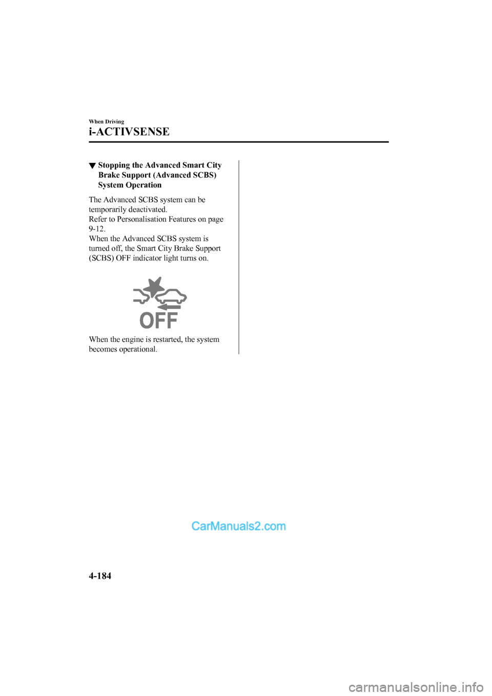 MAZDA MODEL CX-5 2017 Owners Manual - RHD (UK, Australia) (in English) ▼Stopping the Advanced Smart City
Brake Support (Advanced SCBS)
System Operation
The Advanced SCBS system can be
temporarily deactivated.
Refer to Personalisat
ion Features on page
9-12.
When the Ad MAZDA MODEL CX-5 2017 Owners Manual - RHD (UK, Australia) (in English) ▼Stopping the Advanced Smart City
Brake Support (Advanced SCBS)
System Operation
The Advanced SCBS system can be
temporarily deactivated.
Refer to Personalisat
ion Features on page
9-12.
When the Ad