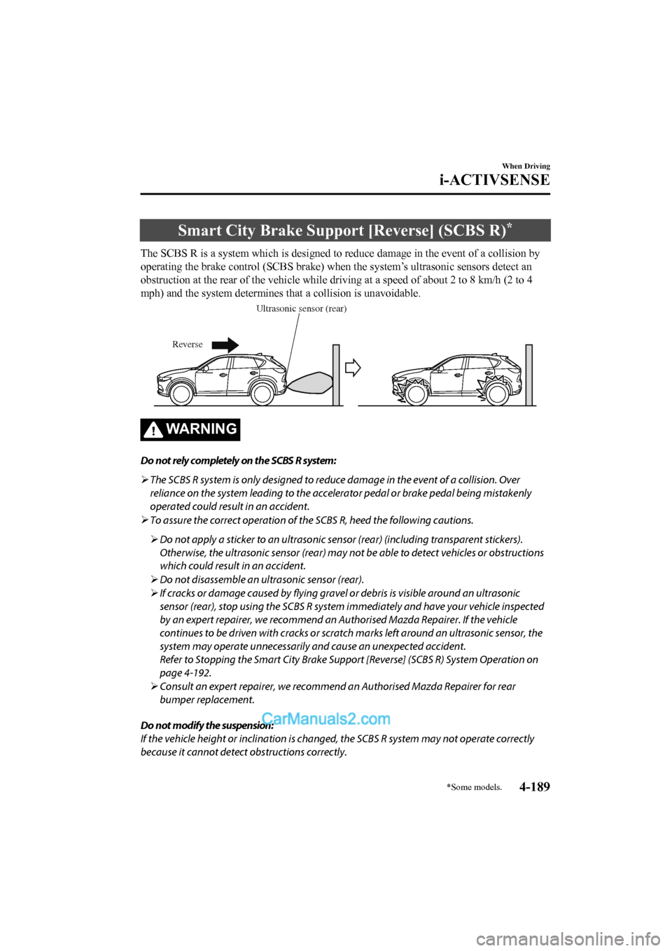 MAZDA MODEL CX-5 2017  Owners Manual - RHD (UK, Australia) (in English) Smart City Brake Support [Reverse] (SCBS R)*
The SCBS R is a system which is designed to reduce damage in the event of a collision by
operating the brake control (SCB S brake) when the system’s ultr