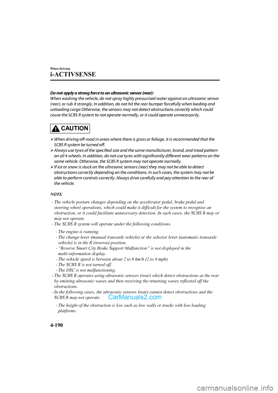 MAZDA MODEL CX-5 2017 Owners Manual - RHD (UK, Australia) (in English) Do not apply a strong force to an ultrasonic sensor (rear):
When washing the vehicle, do not spray highly pressurised water against an ultrasonic sensor
(rear), or rub it strongly. In addition, do not MAZDA MODEL CX-5 2017 Owners Manual - RHD (UK, Australia) (in English) Do not apply a strong force to an ultrasonic sensor (rear):
When washing the vehicle, do not spray highly pressurised water against an ultrasonic sensor
(rear), or rub it strongly. In addition, do not