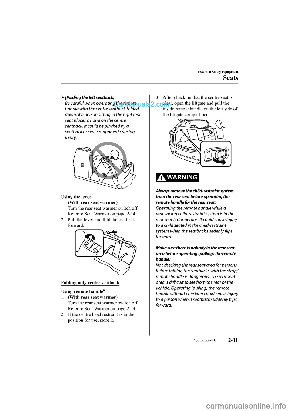 MAZDA MODEL CX-5 2017 Owners Manual - RHD (UK, Australia) (in English) (Folding the left seatback)
Be careful when operating the remote
handle with the centre seatback folded
down. If a person sitting in the right rear
seat places a hand on the centre
seatback, it cou MAZDA MODEL CX-5 2017 Owners Manual - RHD (UK, Australia) (in English) (Folding the left seatback)
Be careful when operating the remote
handle with the centre seatback folded
down. If a person sitting in the right rear
seat places a hand on the centre
seatback, it cou