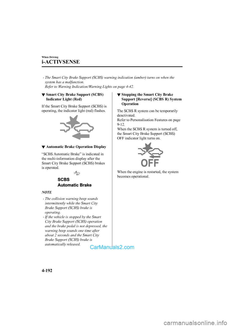 MAZDA MODEL CX-5 2017 Owners Manual - RHD (UK, Australia) (in English) •The Smart City Brake Support (SCBS) warning indication (amber) turns on when the
system has a malfunction.
Refer to Warning Indication/Warning Lights on page 4-42.
▼Smart City Brake Support (SCBS MAZDA MODEL CX-5 2017 Owners Manual - RHD (UK, Australia) (in English) •The Smart City Brake Support (SCBS) warning indication (amber) turns on when the
system has a malfunction.
Refer to Warning Indication/Warning Lights on page 4-42.
▼Smart City Brake Support (SCBS