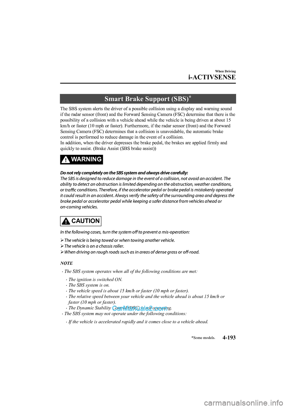 MAZDA MODEL CX-5 2017 Owners Manual - RHD (UK, Australia) (in English) Smart Brake Support (SBS)*
The SBS system alerts the driver of a possible collision using a display and warning sound
if the radar sensor (front) and the Forward Sens ing Camera (FSC) determine that t MAZDA MODEL CX-5 2017 Owners Manual - RHD (UK, Australia) (in English) Smart Brake Support (SBS)*
The SBS system alerts the driver of a possible collision using a display and warning sound
if the radar sensor (front) and the Forward Sens ing Camera (FSC) determine that t