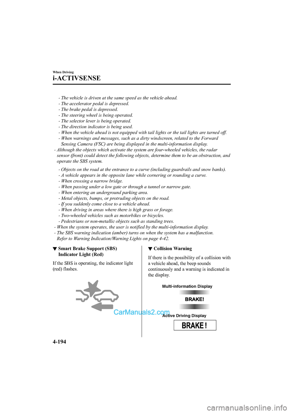 MAZDA MODEL CX-5 2017 Owners Manual - RHD (UK, Australia) (in English) •The vehicle is driven at the same speed as the vehicle ahead.
•The accelerator pedal is depressed.
•The brake pedal is depressed.
•The steering wheel is being operated.
•The selector lever MAZDA MODEL CX-5 2017 Owners Manual - RHD (UK, Australia) (in English) •The vehicle is driven at the same speed as the vehicle ahead.
•The accelerator pedal is depressed.
•The brake pedal is depressed.
•The steering wheel is being operated.
•The selector lever