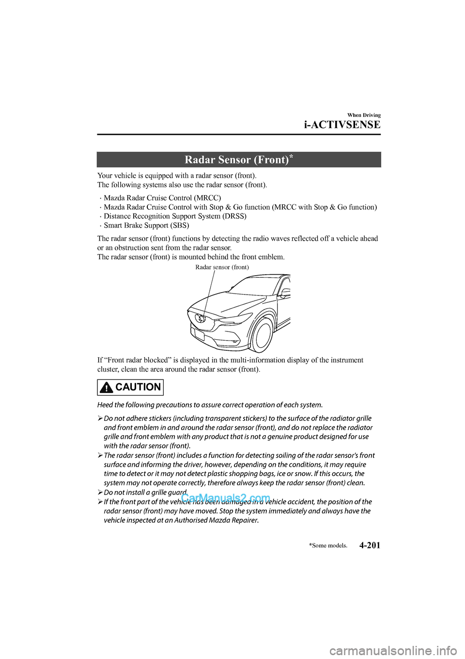 MAZDA MODEL CX-5 2017 Owners Manual - RHD (UK, Australia) (in English) Radar Sensor (Front)*
Your vehicle is equipped with a radar sensor (front).
The following systems also use the radar sensor (front).
•Mazda Radar Cruise Control (MRCC)
•Mazda Radar Cruise Control MAZDA MODEL CX-5 2017 Owners Manual - RHD (UK, Australia) (in English) Radar Sensor (Front)*
Your vehicle is equipped with a radar sensor (front).
The following systems also use the radar sensor (front).
•Mazda Radar Cruise Control (MRCC)
•Mazda Radar Cruise Control