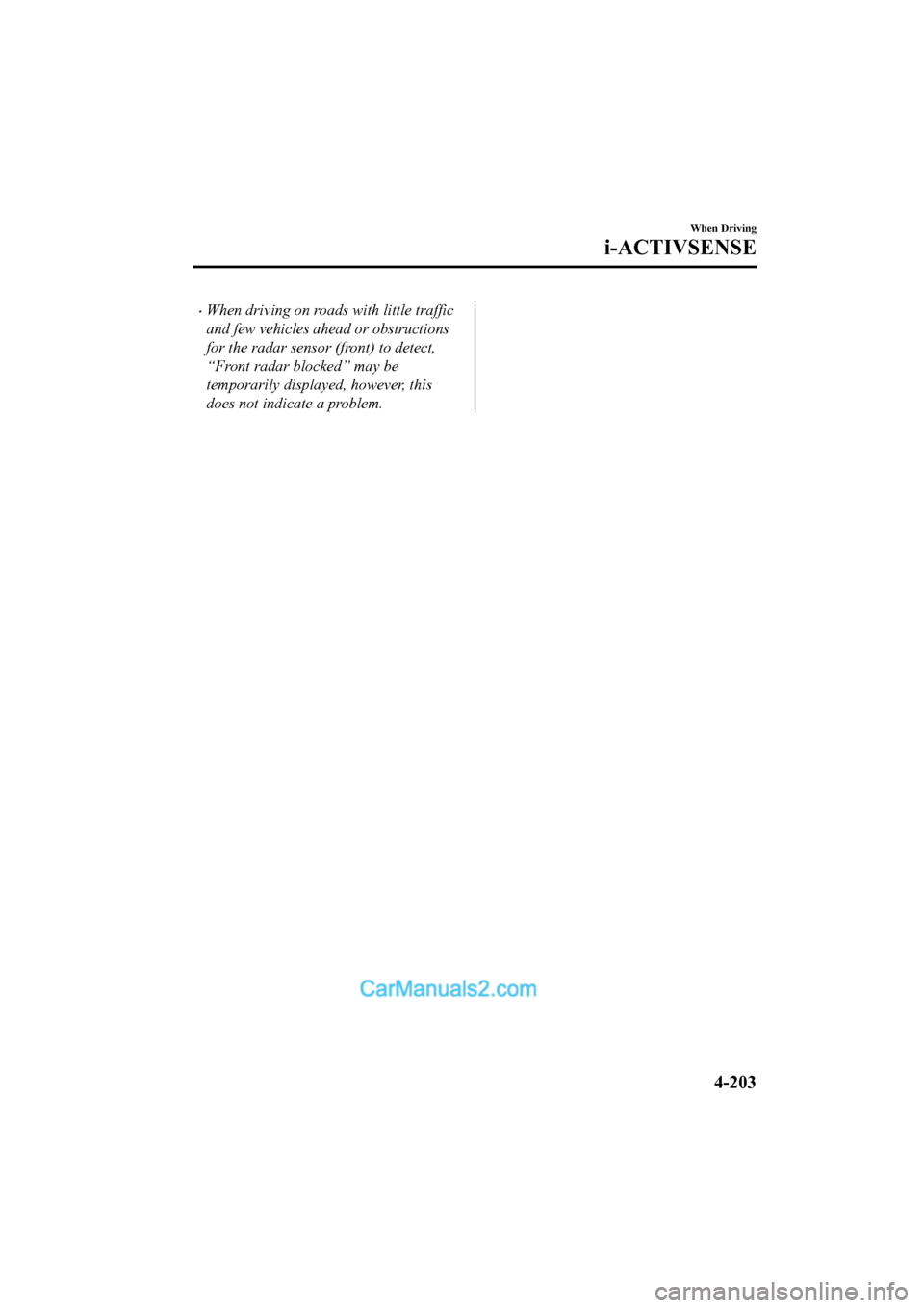MAZDA MODEL CX-5 2017   - RHD (UK, Australia) (in English) Repair Manual •When driving on roads with little traffic
and few vehicles ahead or obstructions
for the radar sensor (front) to detect,
“Front radar blocked” may be
temporarily displayed, however, this
does n