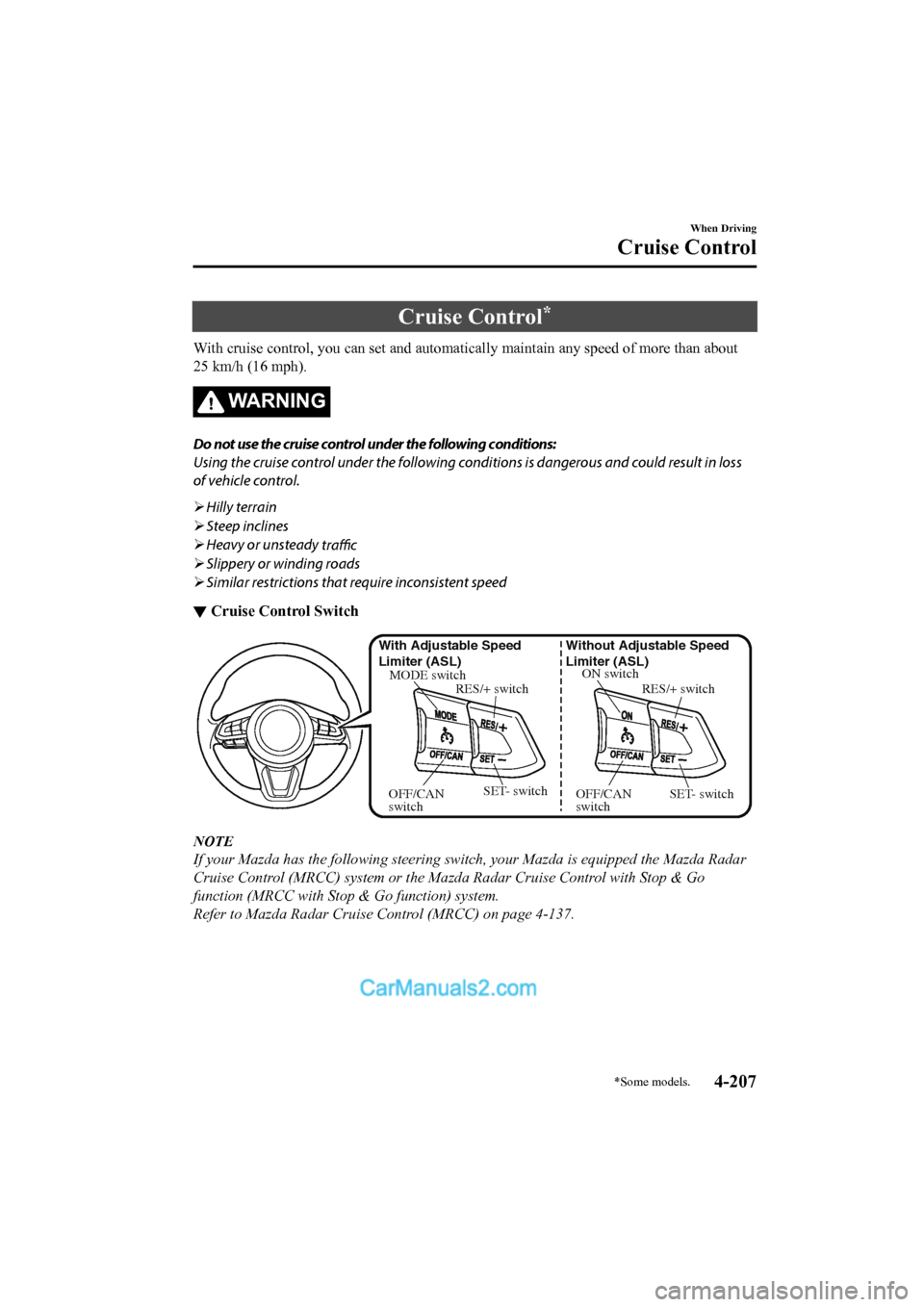 MAZDA MODEL CX-5 2017 Owners Manual - RHD (UK, Australia) (in English) Cruise Control*
With cruise control, you can set and automatically maintain any speed of more than about
25 km/h (16 mph).
WA R N I N G
Do not use the cruise control under the following conditions:
Us MAZDA MODEL CX-5 2017 Owners Manual - RHD (UK, Australia) (in English) Cruise Control*
With cruise control, you can set and automatically maintain any speed of more than about
25 km/h (16 mph).
WA R N I N G
Do not use the cruise control under the following conditions:
Us