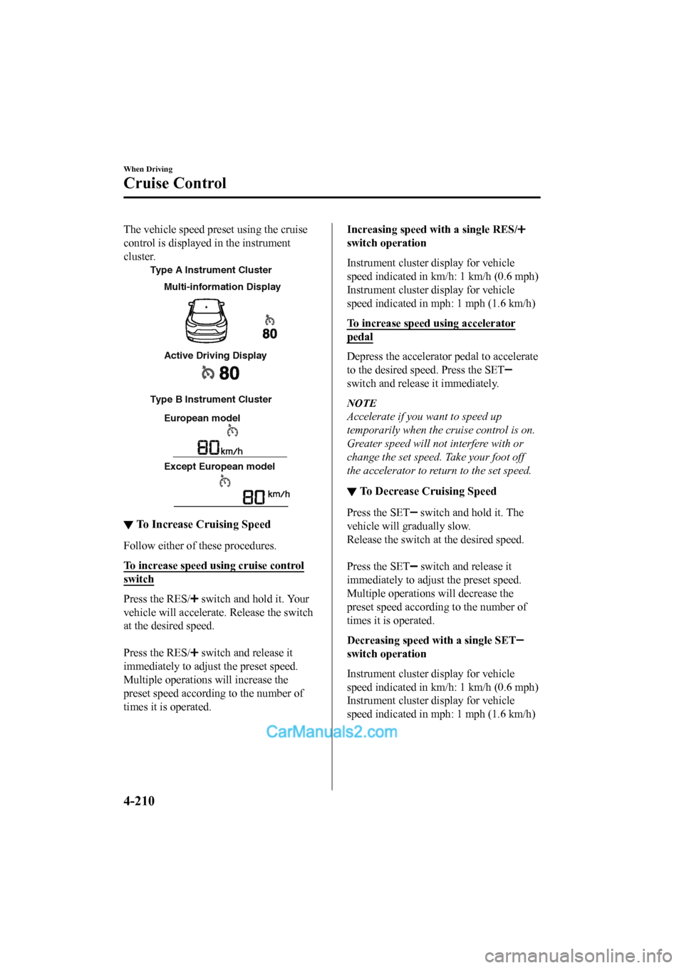MAZDA MODEL CX-5 2017 Owners Manual - RHD (UK, Australia) (in English) The vehicle speed preset using the cruise
control is displayed in the instrument
cluster.
Type A Instrument Cluster
Type B Instrument ClusterEuropean model
Except European model Multi-information Disp MAZDA MODEL CX-5 2017 Owners Manual - RHD (UK, Australia) (in English) The vehicle speed preset using the cruise
control is displayed in the instrument
cluster.
Type A Instrument Cluster
Type B Instrument ClusterEuropean model
Except European model Multi-information Disp