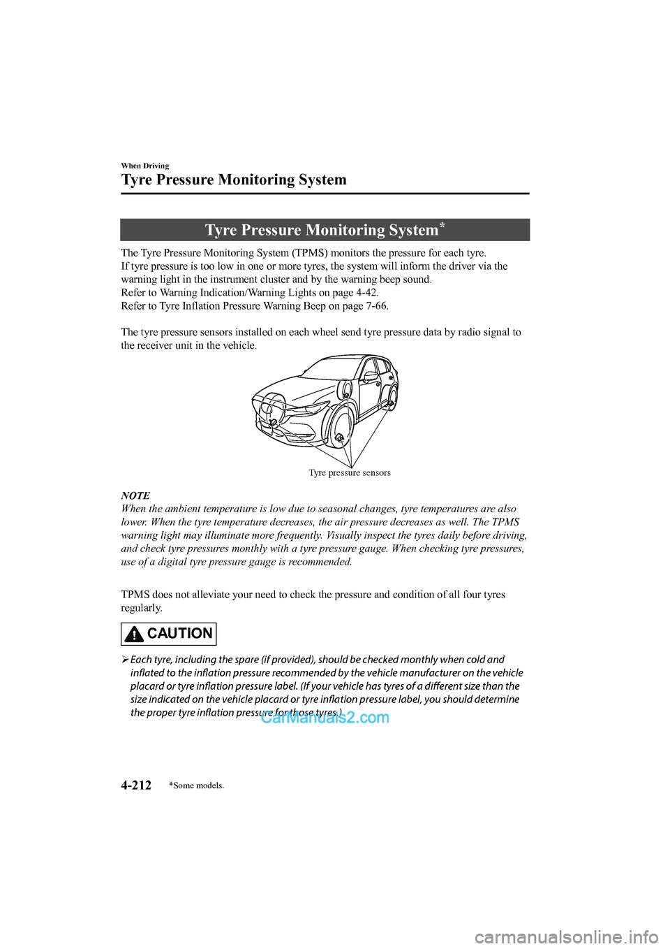 MAZDA MODEL CX-5 2017   - RHD (UK, Australia) (in English) Repair Manual Tyre Pressure Monitoring System*
The Tyre Pressure Monitoring System (TPMS) monitors the pressure for each tyre.
If tyre pressure is too low in one or more tyres, the system wi ll inform the driver vi