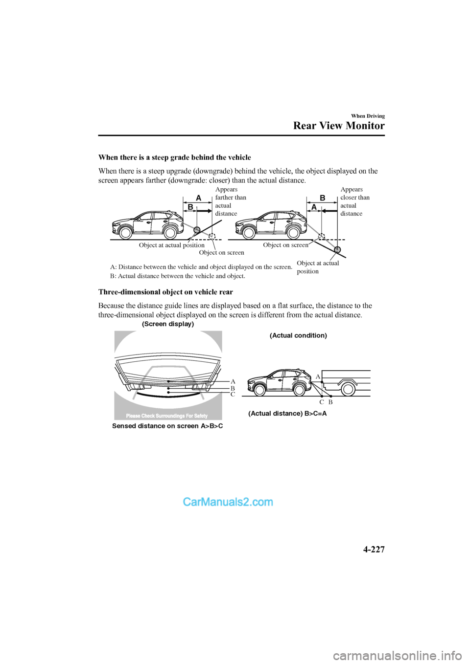 MAZDA MODEL CX-5 2017 Owners Manual - RHD (UK, Australia) (in English) When there is a steep grade behind the vehicle
When there is a steep upgrade (downgrade) behind the vehicle, t he object displayed on the
screen appears farther (downgrade: closer) than the actual dis MAZDA MODEL CX-5 2017 Owners Manual - RHD (UK, Australia) (in English) When there is a steep grade behind the vehicle
When there is a steep upgrade (downgrade) behind the vehicle, t he object displayed on the
screen appears farther (downgrade: closer) than the actual dis