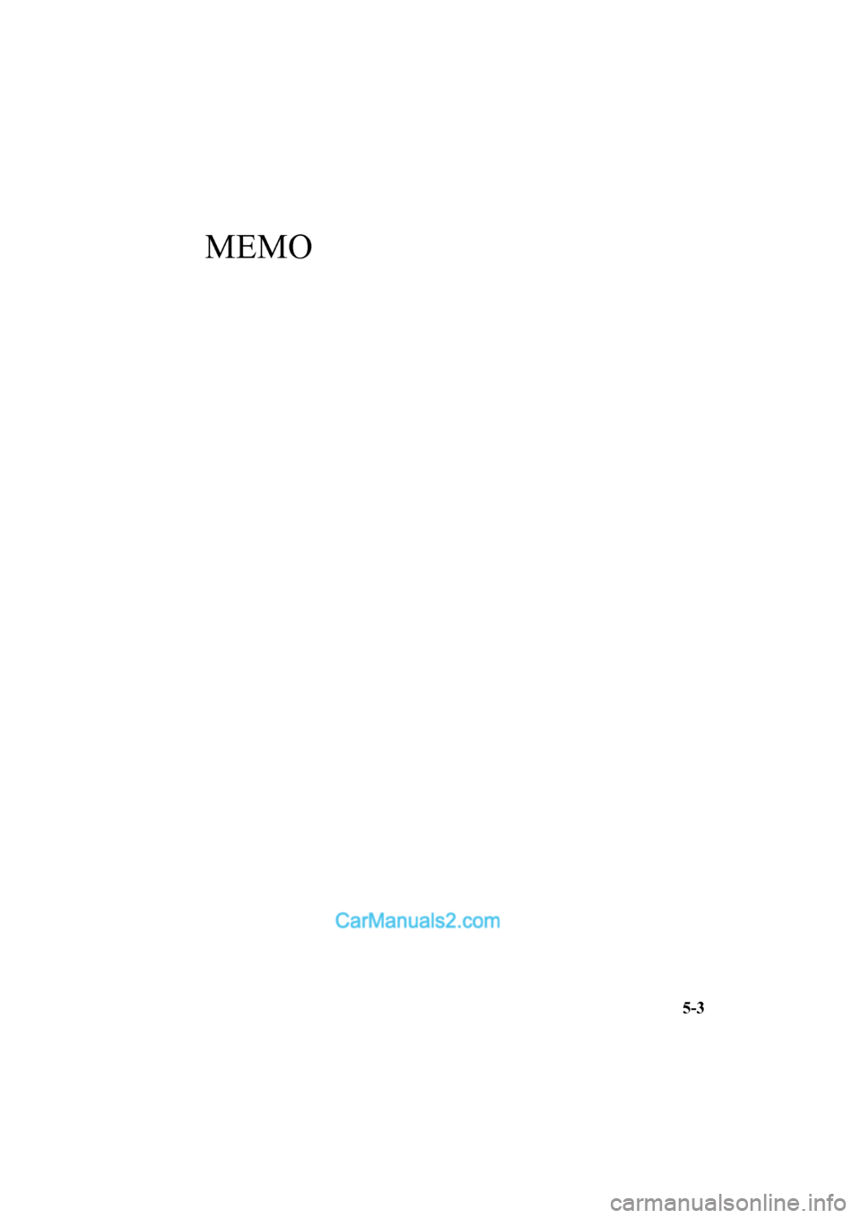 MAZDA MODEL CX-5 2017 Owners Manual - RHD (UK, Australia) (in English) MEMO
5-3
2017-6-7 7:51:19Form No. CX-5 8FY4-EE-17E+L_Edition2 MAZDA MODEL CX-5 2017 Owners Manual - RHD (UK, Australia) (in English) MEMO
5-3
2017-6-7 7:51:19Form No. CX-5 8FY4-EE-17E+L_Edition2