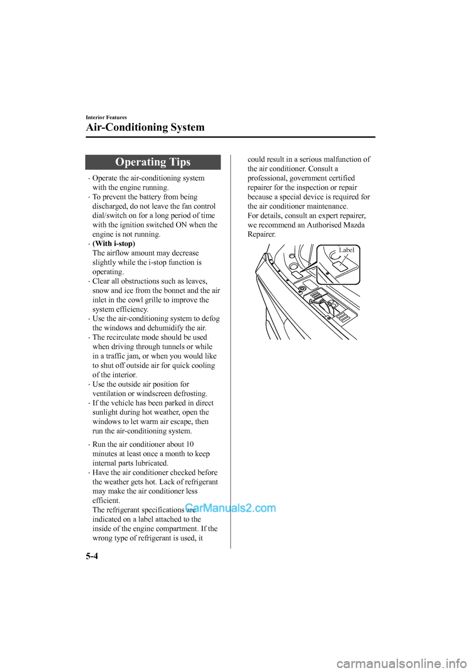 MAZDA MODEL CX-5 2017 Owners Manual - RHD (UK, Australia) (in English) Operating Tips
•Operate the air-conditioning system
with the engine running.
•To prevent the battery from being
discharged, do not leave the fan control
dial/switch on for a long period of time
wi MAZDA MODEL CX-5 2017 Owners Manual - RHD (UK, Australia) (in English) Operating Tips
•Operate the air-conditioning system
with the engine running.
•To prevent the battery from being
discharged, do not leave the fan control
dial/switch on for a long period of time
wi