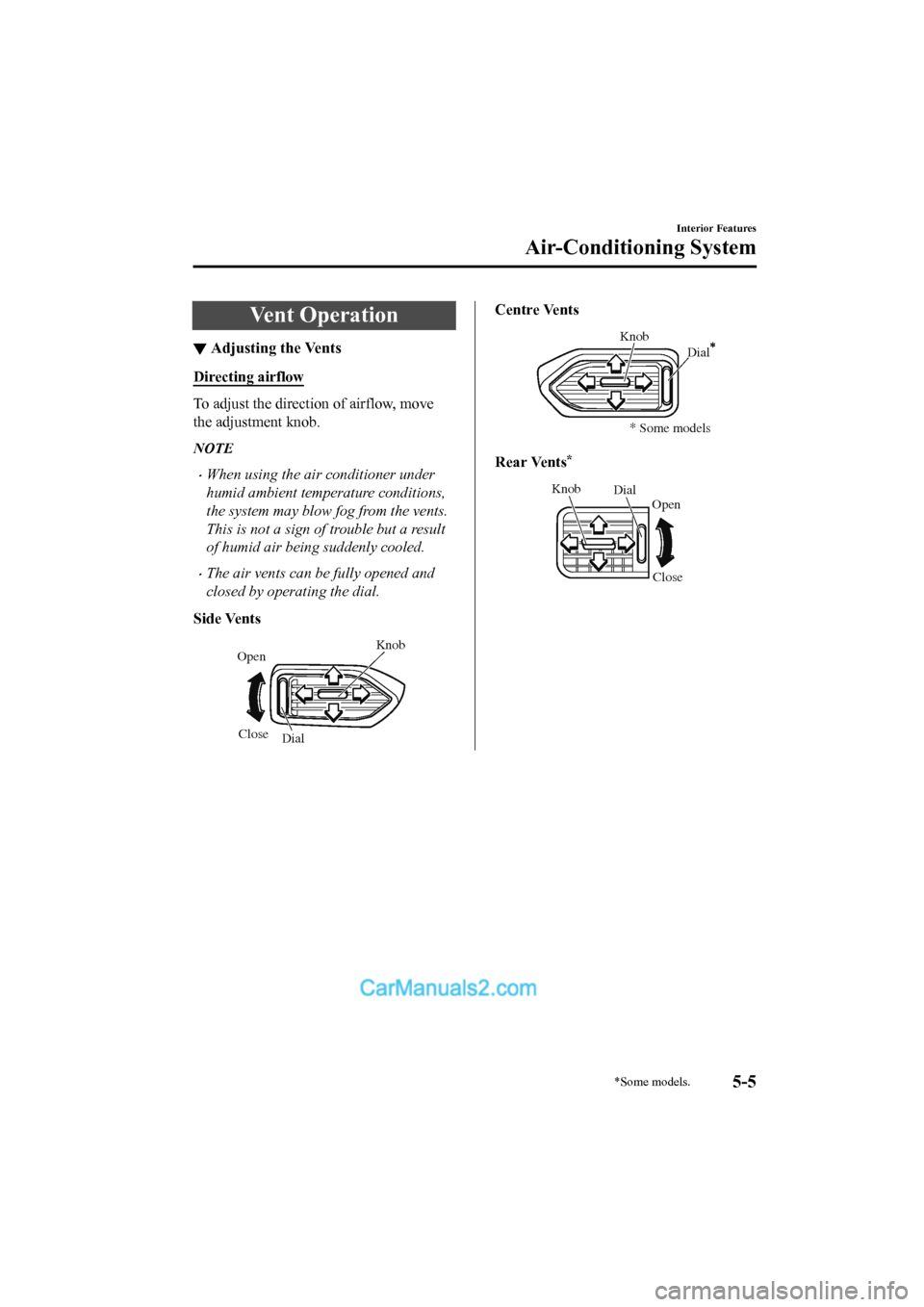 MAZDA MODEL CX-5 2017 Owners Manual - RHD (UK, Australia) (in English) Vent Operation
▼Adjusting the Vents
Directing airflow
To adjust the direction of airflow, move
the adjustment knob.
NOTE
•When using the air conditioner under
humid ambient temperature conditions, MAZDA MODEL CX-5 2017 Owners Manual - RHD (UK, Australia) (in English) Vent Operation
▼Adjusting the Vents
Directing airflow
To adjust the direction of airflow, move
the adjustment knob.
NOTE
•When using the air conditioner under
humid ambient temperature conditions,