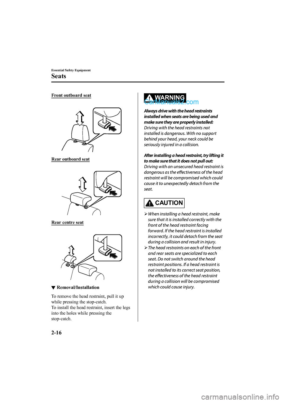MAZDA MODEL CX-5 2017 Owners Manual - RHD (UK, Australia) (in English) Front outboard seat
Rear outboard seat
Rear centre seat
▼Removal/Installation
To remove the head restraint, pull it up
while pressing the stop-catch.
To install the head restraint, insert the MAZDA MODEL CX-5 2017 Owners Manual - RHD (UK, Australia) (in English) Front outboard seat
Rear outboard seat
Rear centre seat
▼Removal/Installation
To remove the head restraint, pull it up
while pressing the stop-catch.
To install the head restraint, insert the