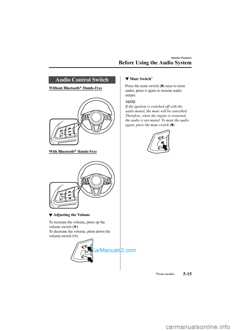 MAZDA MODEL CX-5 2017 Owners Manual - RHD (UK, Australia) (in English) Audio Control Switch
Without Bluetooth® Hands-Free
With Bluetooth® Hands-Free
▼Adjusting the Volume
To increase the volume, press up the
volume switch (
).
To decrease the volume, press down t MAZDA MODEL CX-5 2017 Owners Manual - RHD (UK, Australia) (in English) Audio Control Switch
Without Bluetooth® Hands-Free
With Bluetooth® Hands-Free
▼Adjusting the Volume
To increase the volume, press up the
volume switch (
).
To decrease the volume, press down t