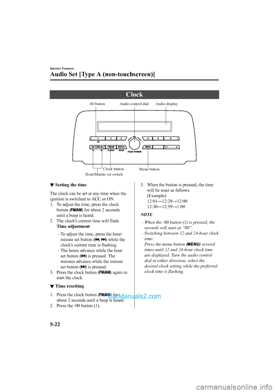 MAZDA MODEL CX-5 2017  Owners Manual - RHD (UK, Australia) (in English) Clock
Audio display
Audio control dial
Hour/Minute set switch:00 button
Menu button
Clock button
▼ Setting the time
The clock can be set at any time when the
ignition is switched to ACC or ON.
1. To