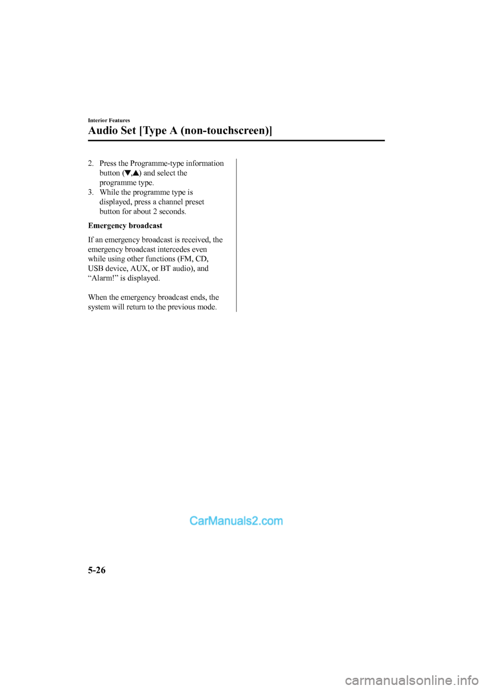 MAZDA MODEL CX-5 2017 Owners Manual - RHD (UK, Australia) (in English) 2. Press the Programme-type informationbutton (
,) and select the
programme type.
3. While the programme type is displayed, press a channel preset
button for about 2 seconds.
Emergency broadcast
If an MAZDA MODEL CX-5 2017 Owners Manual - RHD (UK, Australia) (in English) 2. Press the Programme-type informationbutton (
,) and select the
programme type.
3. While the programme type is displayed, press a channel preset
button for about 2 seconds.
Emergency broadcast
If an