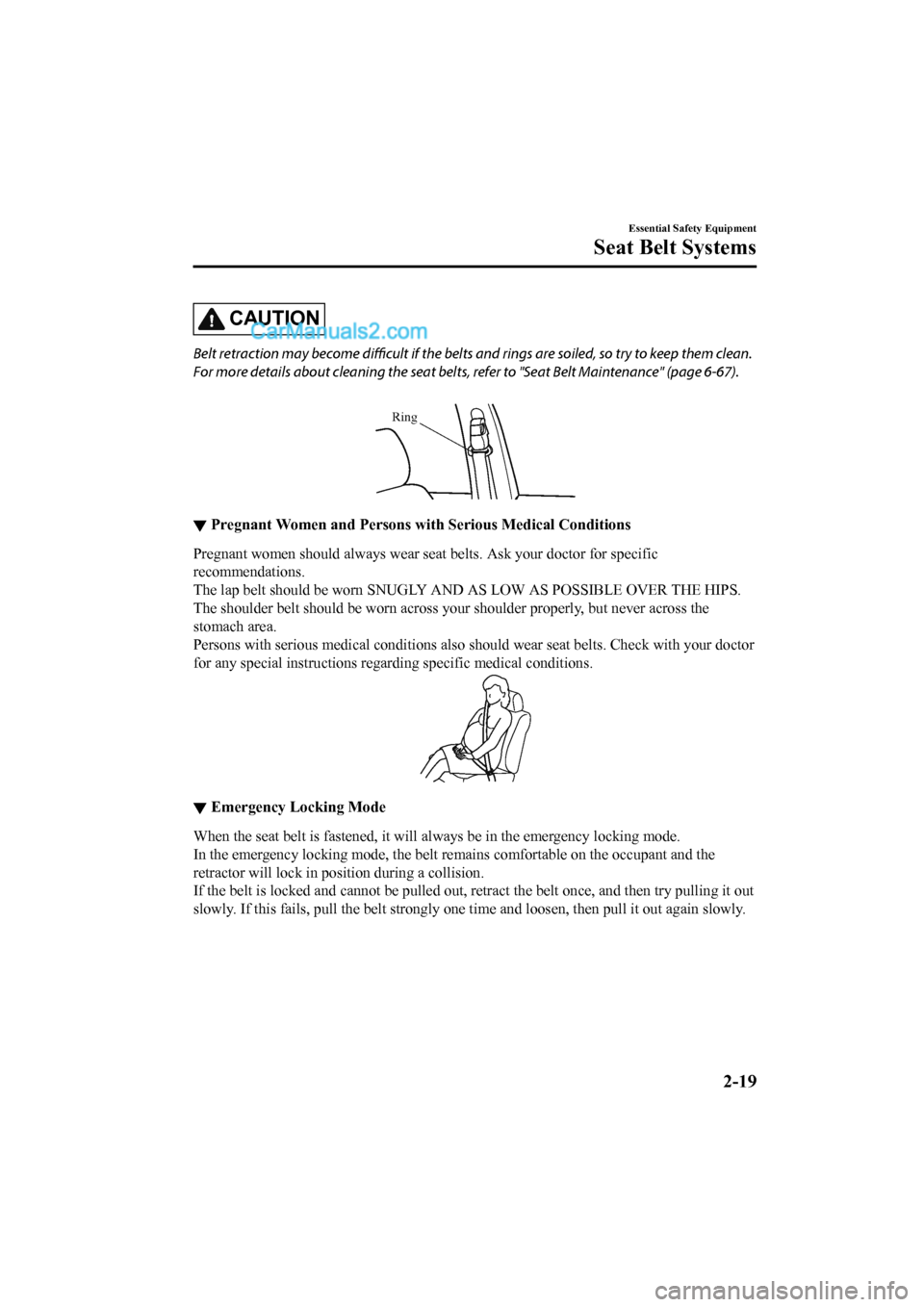 MAZDA MODEL CX-5 2017   - RHD (UK, Australia) (in English) Service Manual CAUTION
Belt retraction may become difficult if the belts and rings are soiled, so try to keep them clean.
For more details about cleaning the seat belts, refer to "Seat Belt Maintenance" (page 6-67).