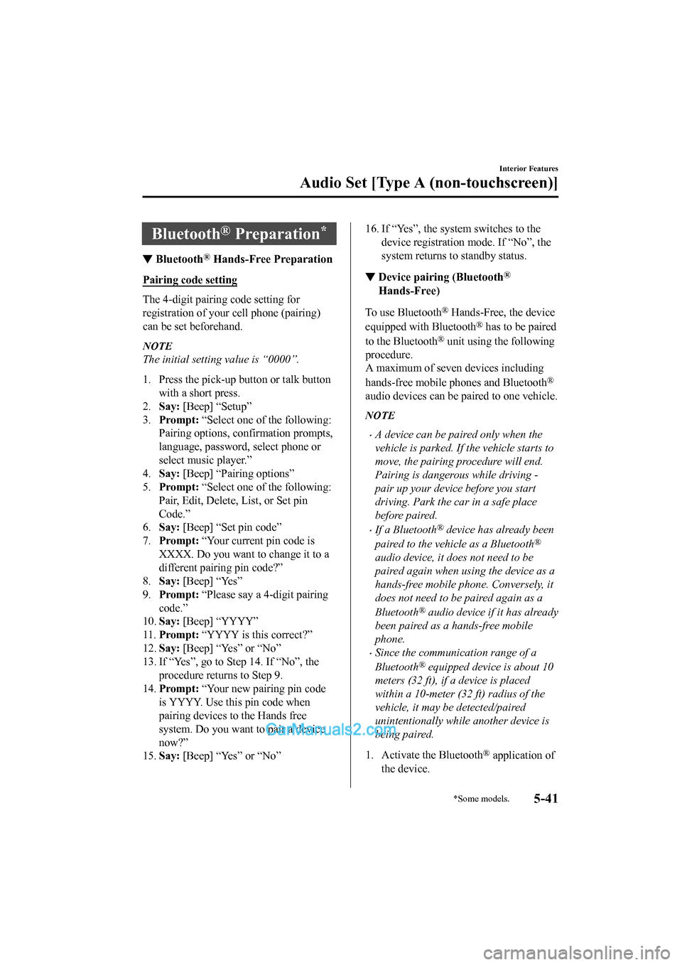 MAZDA MODEL CX-5 2017 Owners Manual - RHD (UK, Australia) (in English) Bluetooth® Preparation*
▼Bluetooth® Hands-Free Preparation
Pairing code setting
The 4-digit pairing code setting for
registration of your cell phone (pairing)
can be set beforehand.
NOTE
The initi MAZDA MODEL CX-5 2017 Owners Manual - RHD (UK, Australia) (in English) Bluetooth® Preparation*
▼Bluetooth® Hands-Free Preparation
Pairing code setting
The 4-digit pairing code setting for
registration of your cell phone (pairing)
can be set beforehand.
NOTE
The initi