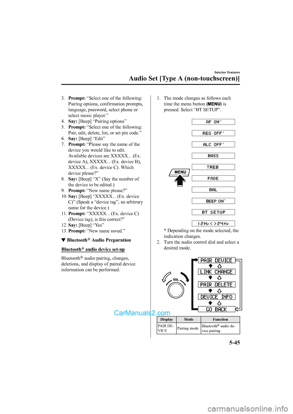MAZDA MODEL CX-5 2017  Owners Manual - RHD (UK, Australia) (in English) 3.Prompt:  “Select one of the following:
Pairing options, confirmation prompts,
language, password, select phone or
select music player.”
4. Say:  [Beep] “Pairing options”
5. Prompt:  “Selec
