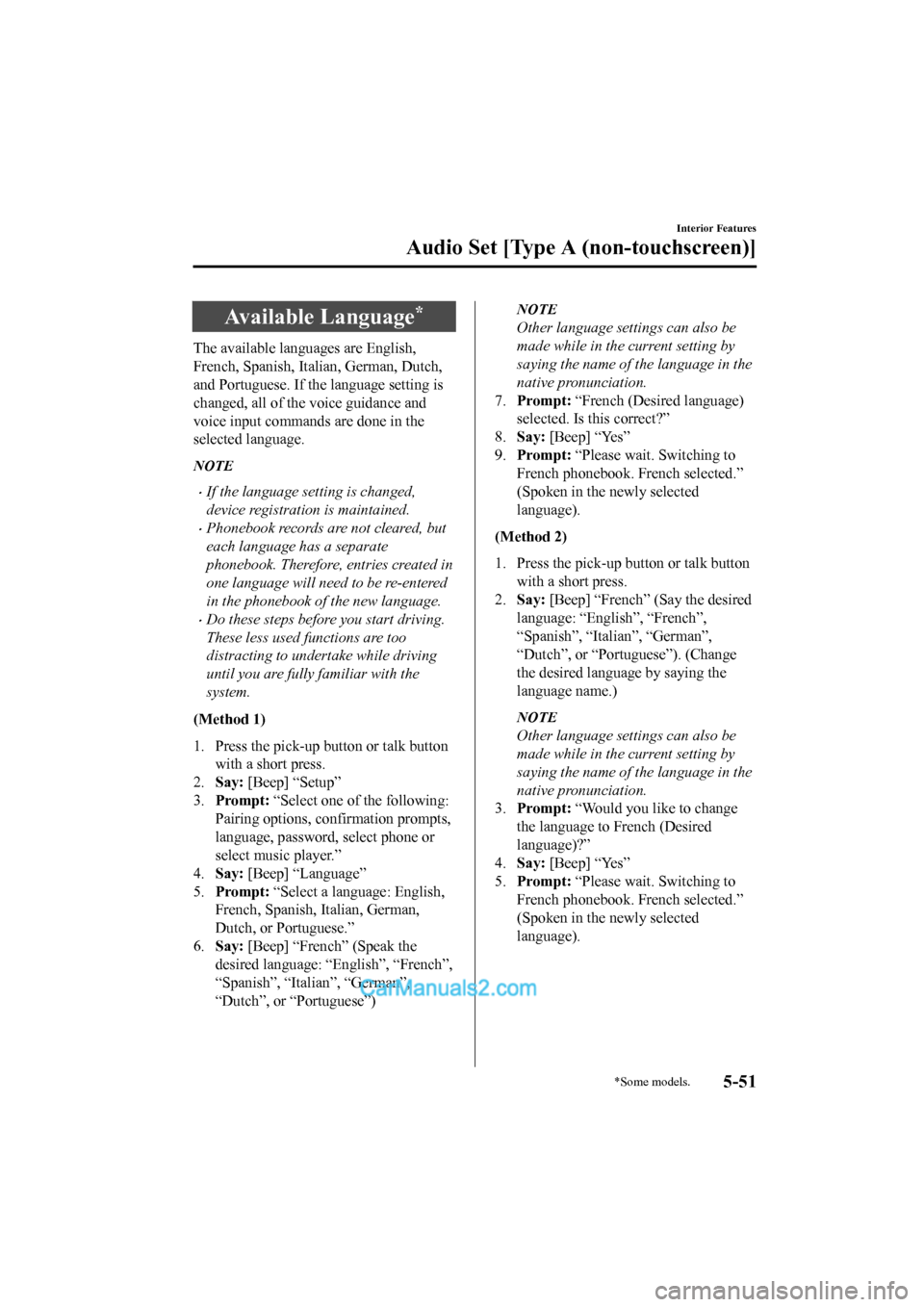 MAZDA MODEL CX-5 2017 Owners Manual - RHD (UK, Australia) (in English) Available Language*
The available languages are English,
French, Spanish, Italian, German, Dutch,
and Portuguese. If the language setting is
changed, all of the voice guidance and
voice input commands MAZDA MODEL CX-5 2017 Owners Manual - RHD (UK, Australia) (in English) Available Language*
The available languages are English,
French, Spanish, Italian, German, Dutch,
and Portuguese. If the language setting is
changed, all of the voice guidance and
voice input commands
