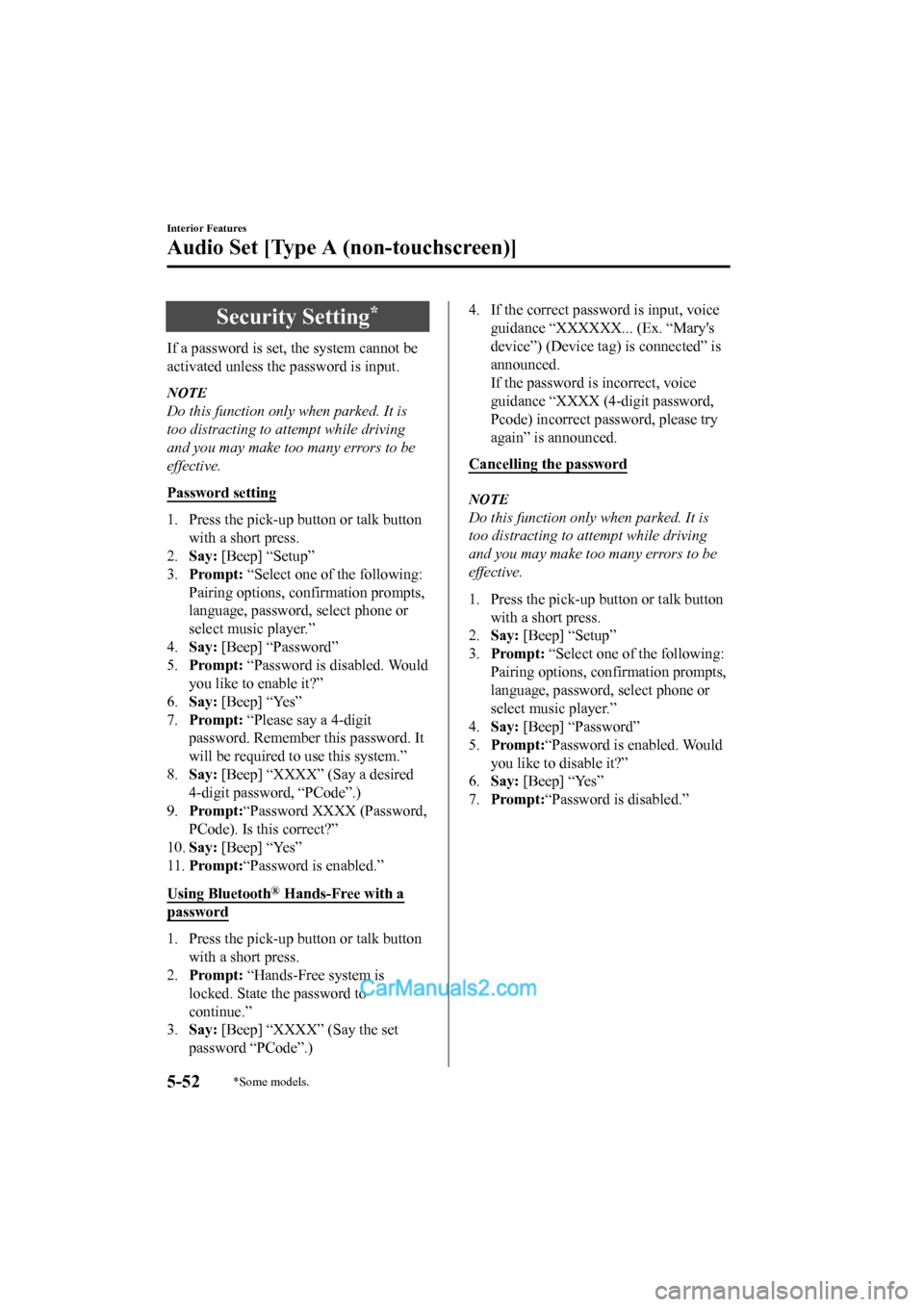 MAZDA MODEL CX-5 2017 Owners Manual - RHD (UK, Australia) (in English) Security Setting*
If a password is set, the system cannot be
activated unless the password is input.
NOTE
Do this function only when parked. It is
too distracting to attempt while driving
and you may MAZDA MODEL CX-5 2017 Owners Manual - RHD (UK, Australia) (in English) Security Setting*
If a password is set, the system cannot be
activated unless the password is input.
NOTE
Do this function only when parked. It is
too distracting to attempt while driving
and you may