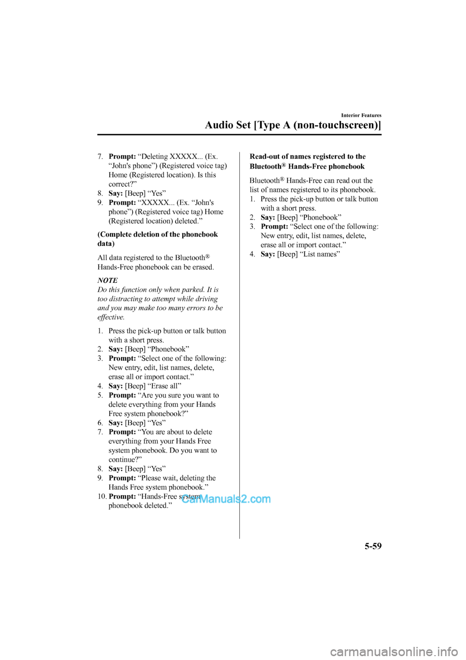 MAZDA MODEL CX-5 2017  Owners Manual - RHD (UK, Australia) (in English) 7.Prompt:  “Deleting XXXXX... (Ex.
“Johns phone”) (Registered voice tag)
Home (Registered l ocation). Is this
correct?”
8. Say:  [Beep] “Yes”
9. Prompt:  “XXXXX... (Ex. “Johns
phone