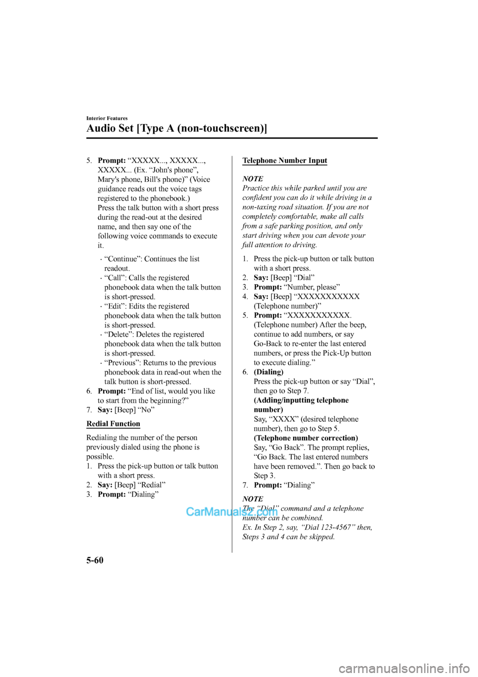 MAZDA MODEL CX-5 2017 Owners Manual - RHD (UK, Australia) (in English) 5.Prompt: “XXXXX..., XXXXX...,
XXXXX... (Ex. “J ohns phone”,
Marys phone, Bills phone)” (Voice
guidance reads out the voice tags
registered to the phonebook.)
Press the talk button with a MAZDA MODEL CX-5 2017 Owners Manual - RHD (UK, Australia) (in English) 5.Prompt: “XXXXX..., XXXXX...,
XXXXX... (Ex. “J ohns phone”,
Marys phone, Bills phone)” (Voice
guidance reads out the voice tags
registered to the phonebook.)
Press the talk button with a