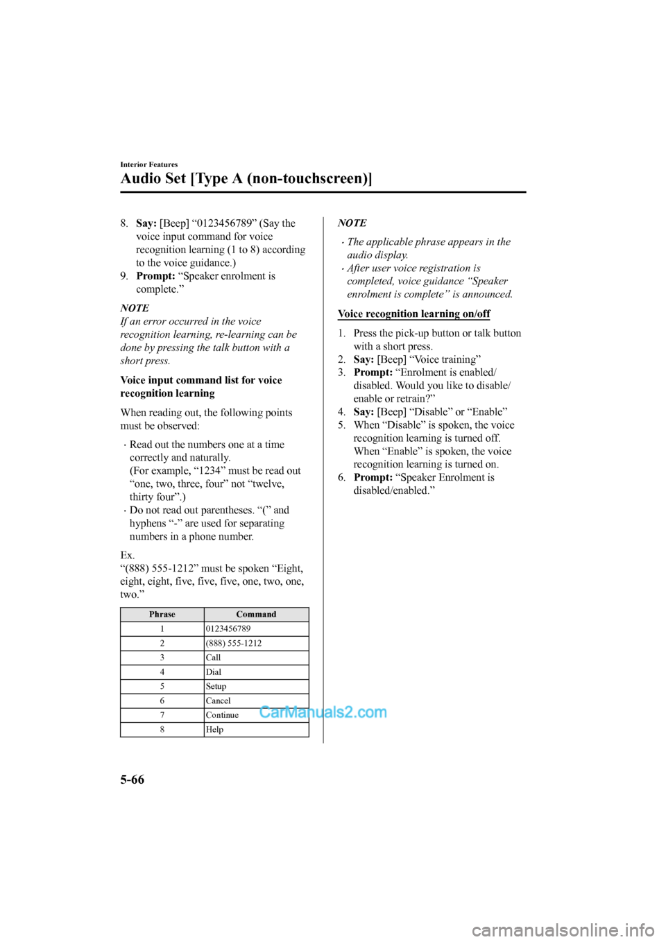 MAZDA MODEL CX-5 2017  Owners Manual - RHD (UK, Australia) (in English) 8.Say:  [Beep] “0123456789” (Say the
voice input command for voice
recognition learning (1 to 8) according
to the voice guidance.)
9. Prompt:  “Speaker en rolment is
complete.”
NOTE
If an erro