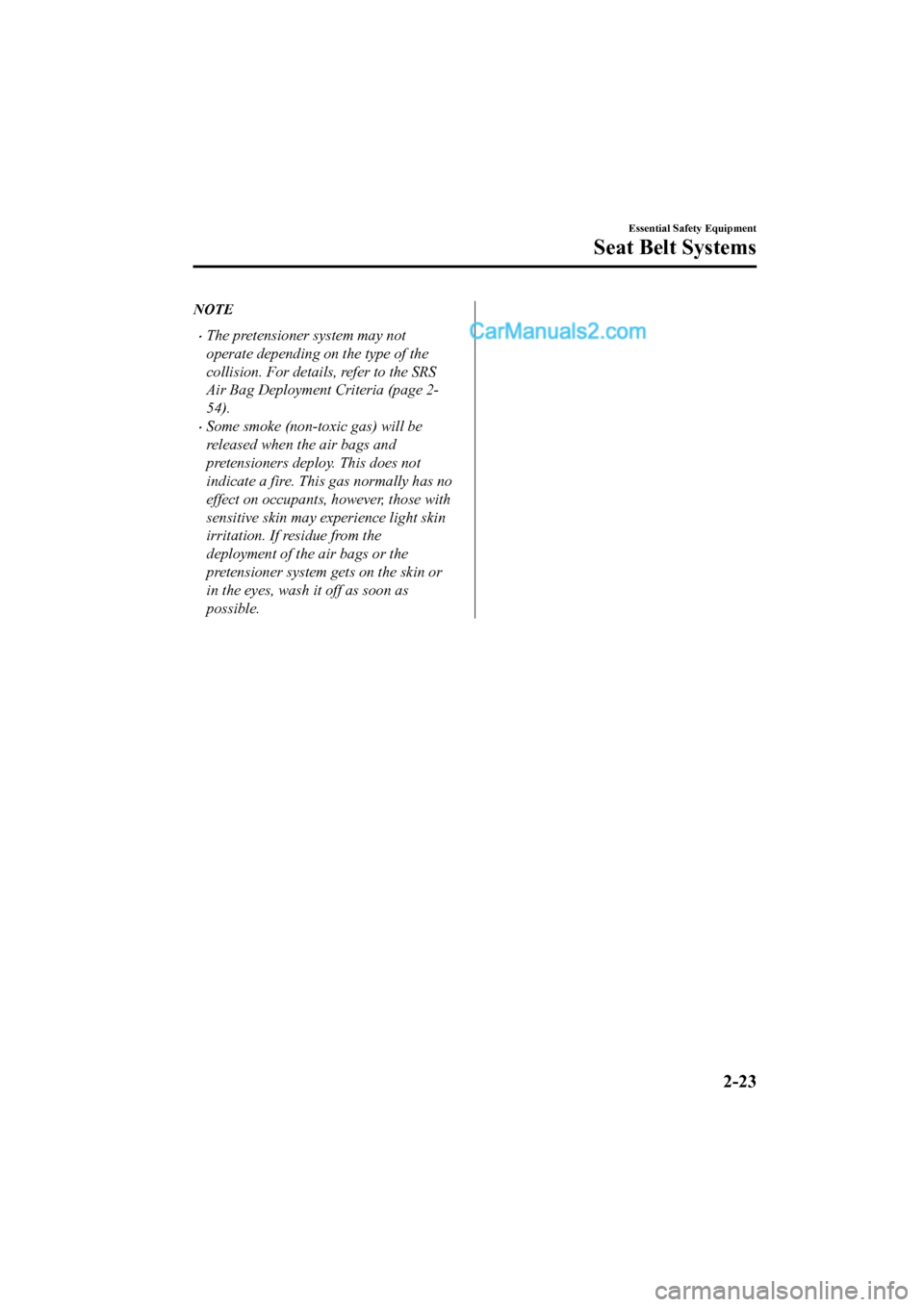 MAZDA MODEL CX-5 2017   - RHD (UK, Australia) (in English) Service Manual NOTE
•The pretensioner system may not
operate depending on the type of the
collision. For details, refer to the SRS
Air Bag Deployment Criteria (page 2-
54).
•Some smoke (non-toxic gas) will be
re