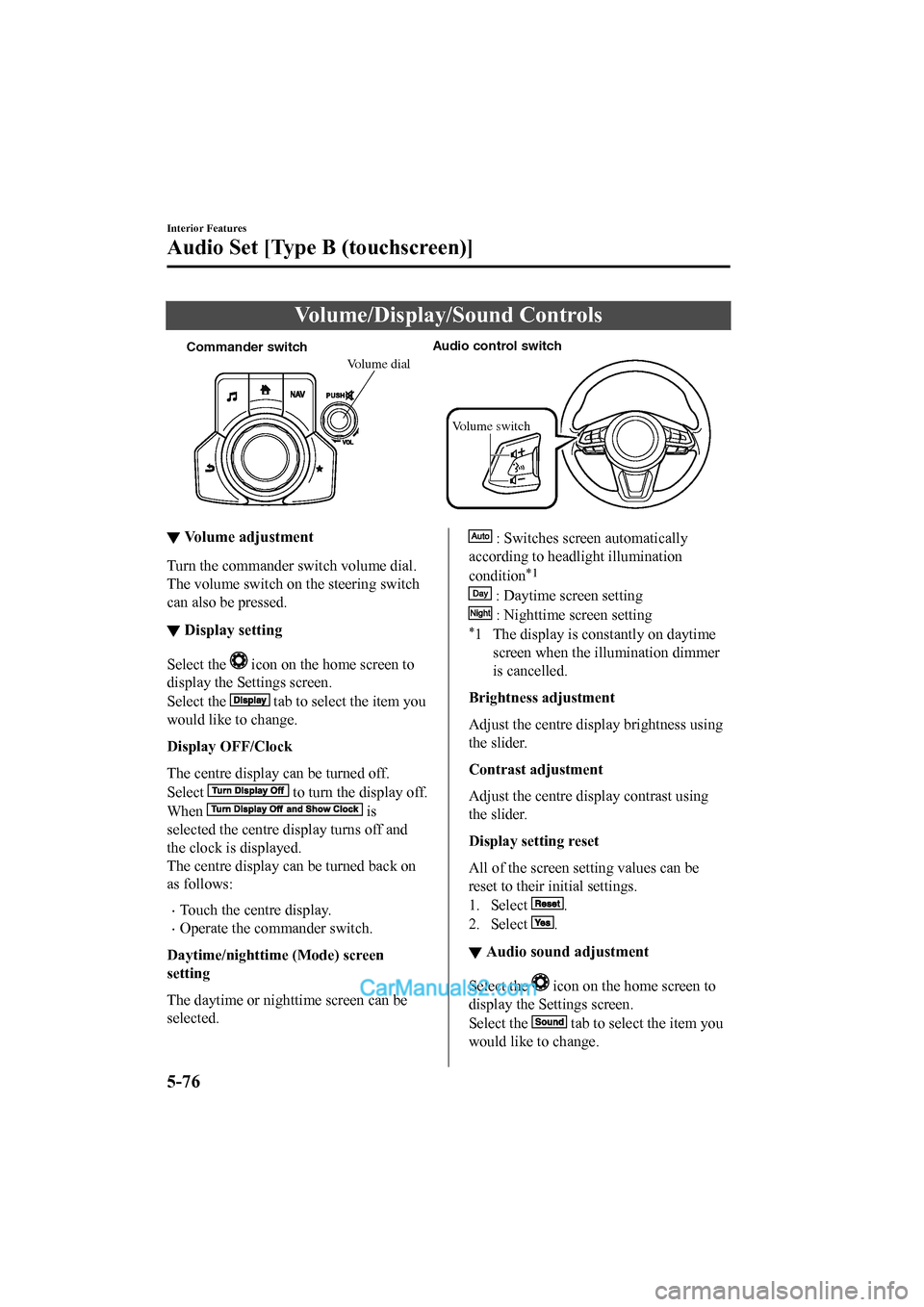 MAZDA MODEL CX-5 2017  Owners Manual - RHD (UK, Australia) (in English) Volume/Display/Sound Controls
Commander switchAudio control switch
Volume switch
Volume dial
▼Volume adjustment
Turn the commander switch volume dial.
The volume switch on the steering switch
can al
