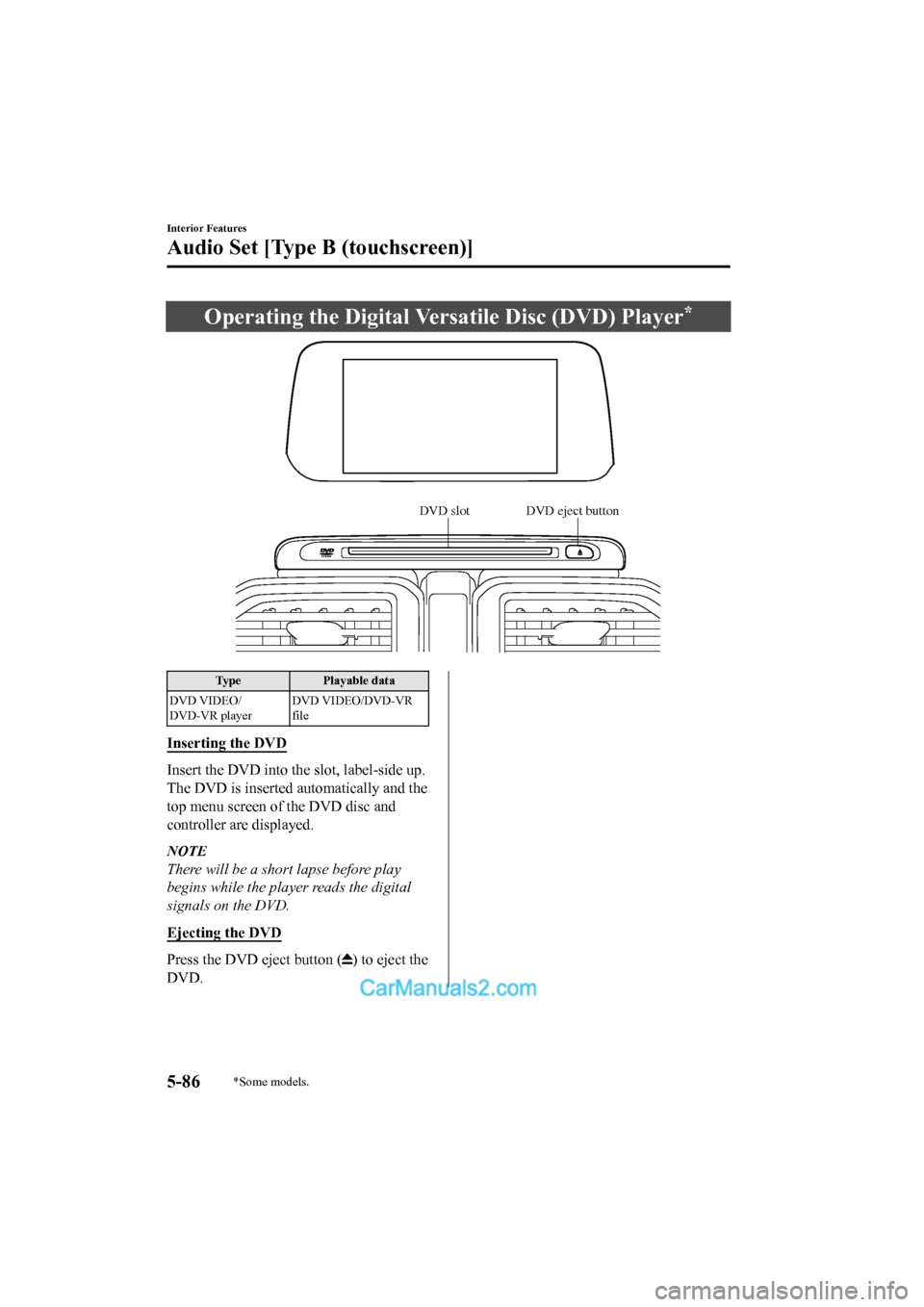 MAZDA MODEL CX-5 2017  Owners Manual - RHD (UK, Australia) (in English) Operating the Digital Versatile Disc (DVD) Player*
DVD slot DVD eject button
TypePlayable data
DVD VIDEO/
DVD-VR player DVD VIDEO/DVD-VR
file
Inserting the DVD
Insert the DVD into the
 slot, label-sid