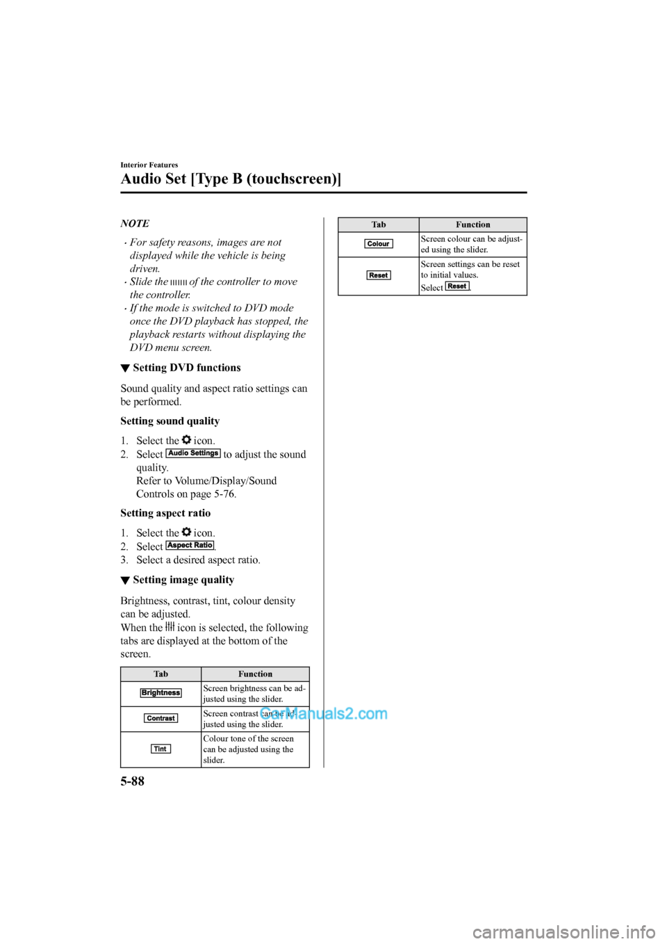 MAZDA MODEL CX-5 2017  Owners Manual - RHD (UK, Australia) (in English) NOTE
•For safety reasons, images are not
displayed while the vehicle is being
driven.
•Slide the  of the controller to move
the controller.
•If the mode is switched to DVD mode
once the DVD play