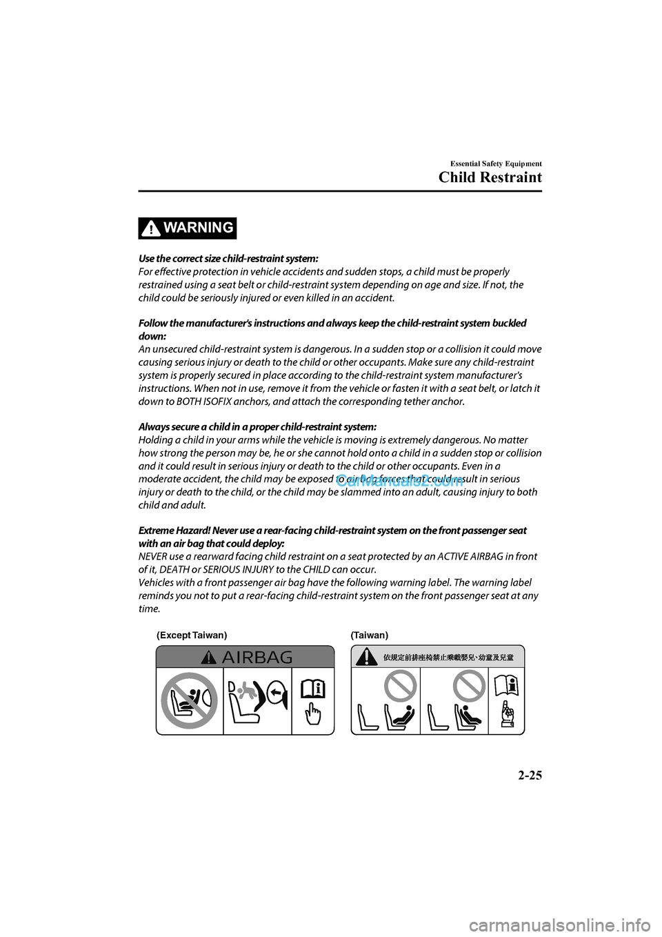 MAZDA MODEL CX-5 2017  Owners Manual - RHD (UK, Australia) (in English) WA R N I N G
Use the correct size child-restraint system:
For effective protection in vehicle accidents and sudden stop s, a child must be properly
restrained using a seat belt or child-restraint syst