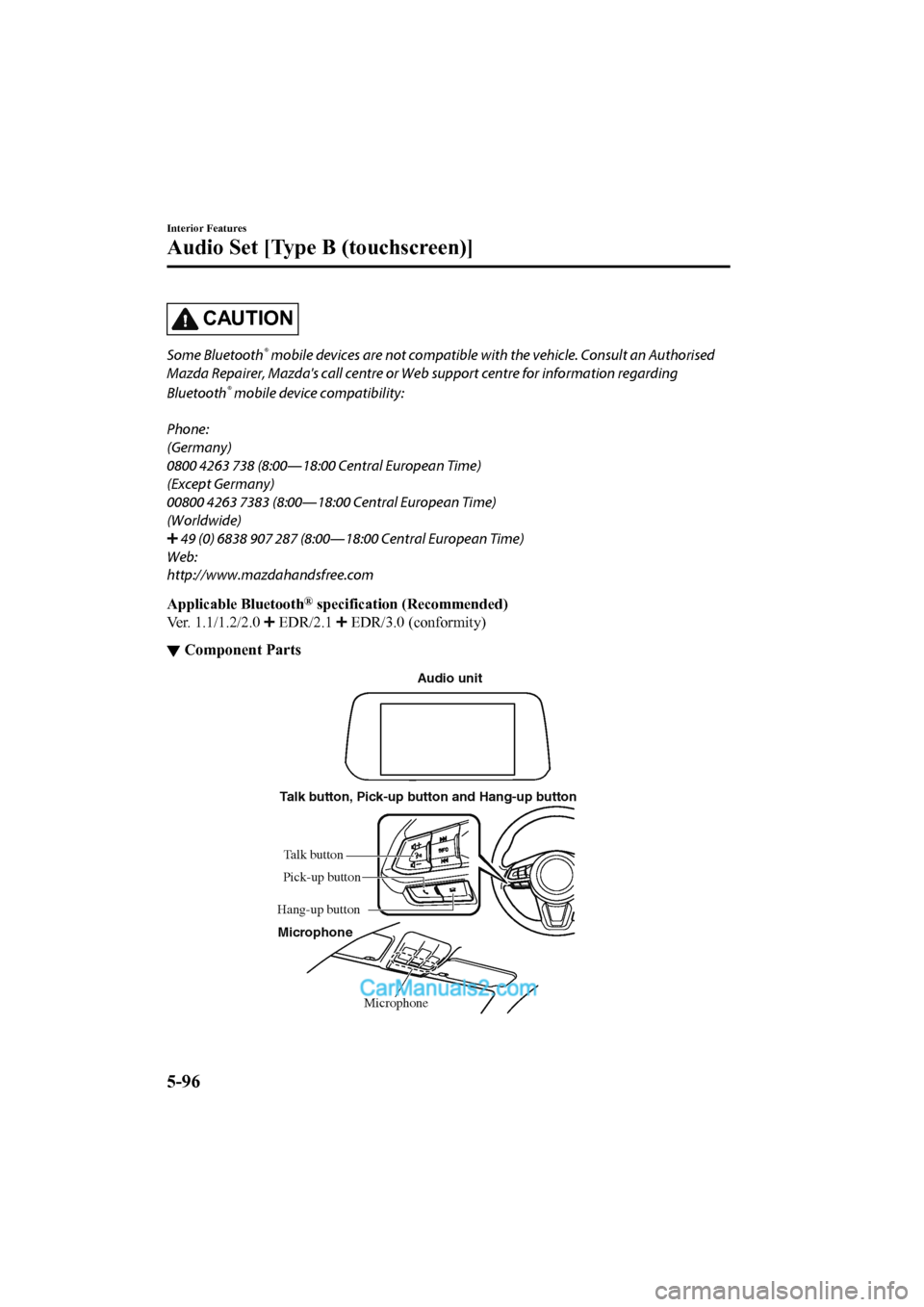 MAZDA MODEL CX-5 2017  Owners Manual - RHD (UK, Australia) (in English) CAUTION
Some Bluetooth® mobile devices are not compatible with the vehicle. Consult an Authorised
Mazda Repairer, Mazdas call centre or Web support centre for information regarding
Bluetooth
® mobi