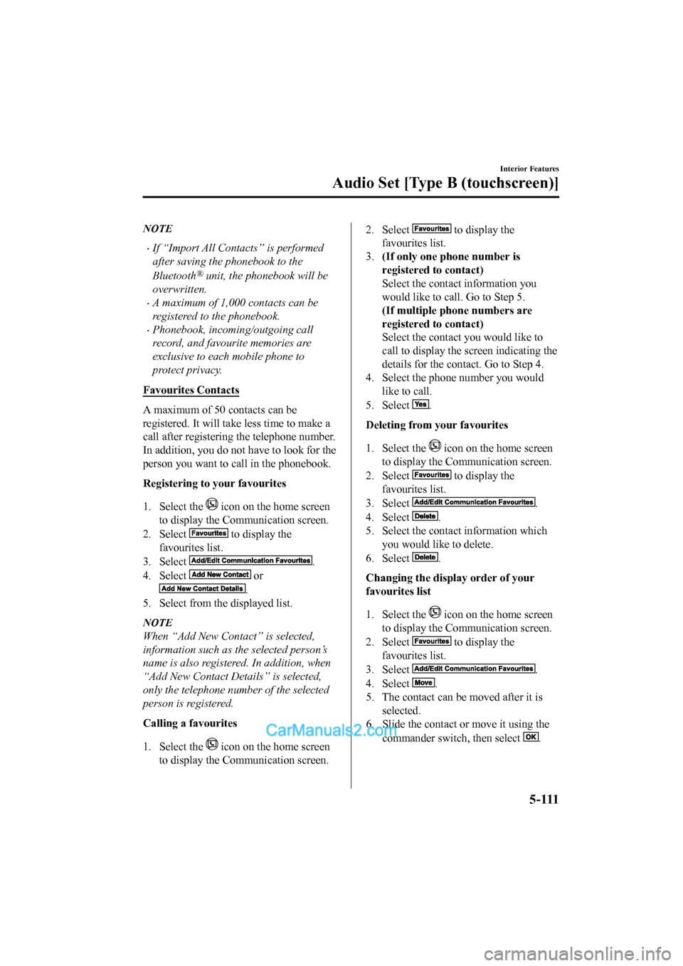 MAZDA MODEL CX-5 2017 Owners Manual - RHD (UK, Australia) (in English) NOTE
•If “Import All Contacts” is performed
after saving the phonebook to the
Bluetooth
® unit, the phonebook will be
overwritten.
•A maximum of 1,000 contacts can be
registered to the phoneb MAZDA MODEL CX-5 2017 Owners Manual - RHD (UK, Australia) (in English) NOTE
•If “Import All Contacts” is performed
after saving the phonebook to the
Bluetooth
® unit, the phonebook will be
overwritten.
•A maximum of 1,000 contacts can be
registered to the phoneb