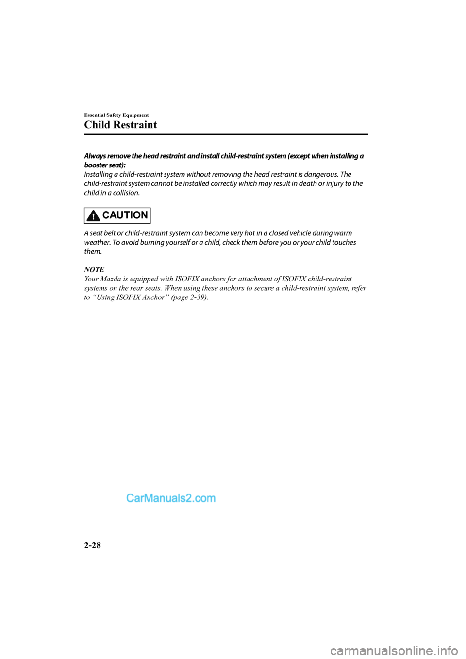 MAZDA MODEL CX-5 2017 Owners Manual - RHD (UK, Australia) (in English) Always remove the head restraint and install child-restraint system (except when installing a
booster seat):
Installing a child-restraint system without removing the head restraint is dangerous. The
c MAZDA MODEL CX-5 2017 Owners Manual - RHD (UK, Australia) (in English) Always remove the head restraint and install child-restraint system (except when installing a
booster seat):
Installing a child-restraint system without removing the head restraint is dangerous. The
c