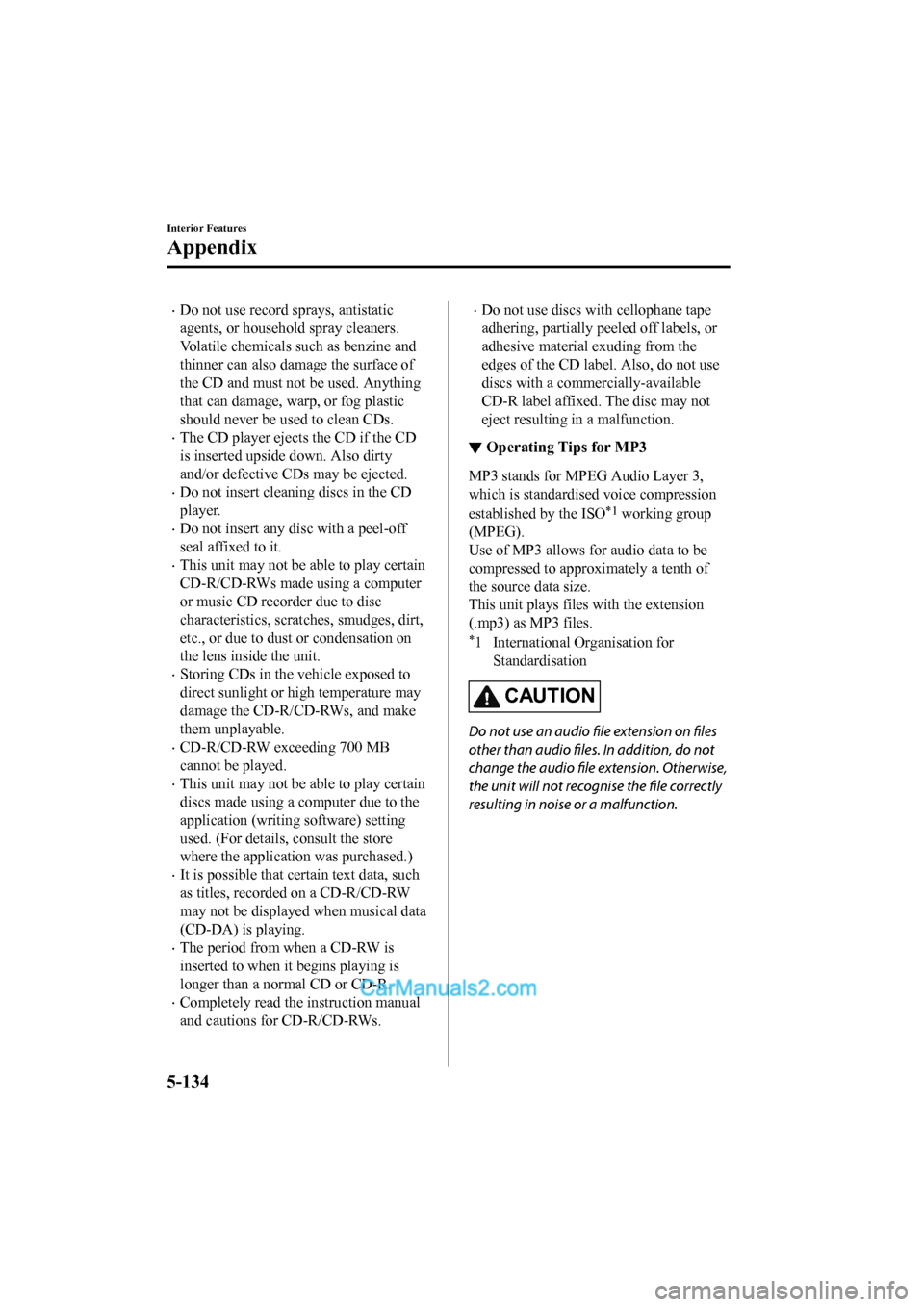 MAZDA MODEL CX-5 2017 Owners Manual - RHD (UK, Australia) (in English) •Do not use record sprays, antistatic
agents, or household spray cleaners.
Volatile chemicals such as benzine and
thinner can also damage the surface of
the CD and must not be used. Anything
that ca MAZDA MODEL CX-5 2017 Owners Manual - RHD (UK, Australia) (in English) •Do not use record sprays, antistatic
agents, or household spray cleaners.
Volatile chemicals such as benzine and
thinner can also damage the surface of
the CD and must not be used. Anything
that ca