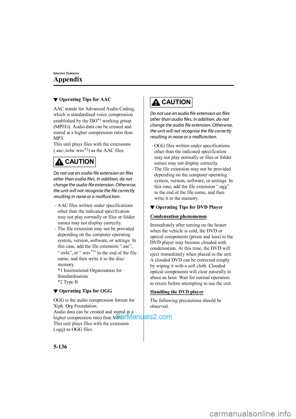 MAZDA MODEL CX-5 2017 Owners Manual - RHD (UK, Australia) (in English) ▼Operating Tips for AAC
AAC stands for Advanced Audio Coding,
which is standardised
voice compression
established by the ISO
*1 working group
(MPEG). Audio data can be created and
stored at a highe MAZDA MODEL CX-5 2017 Owners Manual - RHD (UK, Australia) (in English) ▼Operating Tips for AAC
AAC stands for Advanced Audio Coding,
which is standardised
voice compression
established by the ISO
*1 working group
(MPEG). Audio data can be created and
stored at a highe