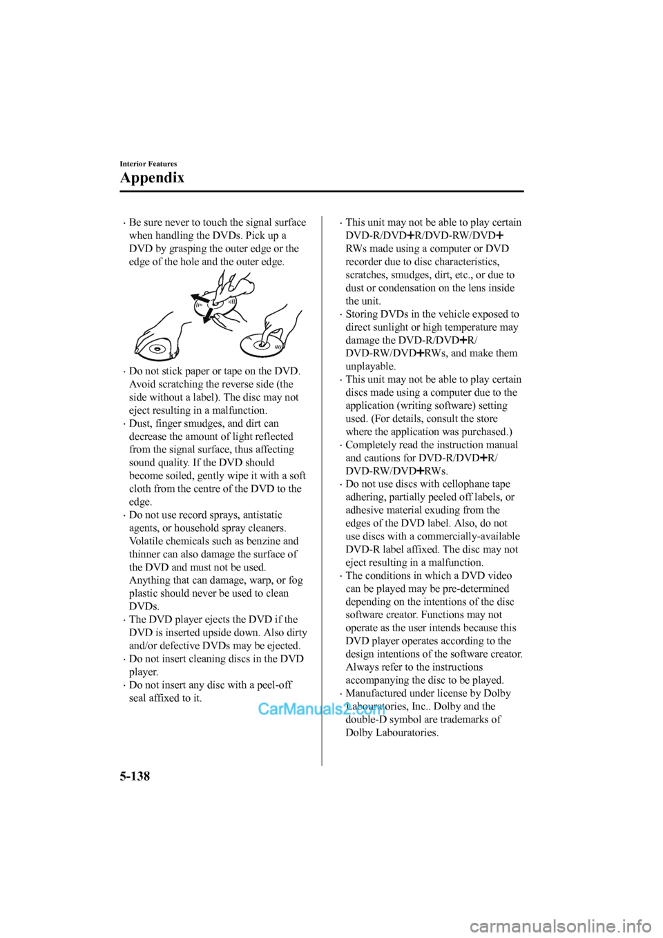MAZDA MODEL CX-5 2017 Owners Manual - RHD (UK, Australia) (in English) •Be sure never to touch the signal surface
when handling the DVDs. Pick up a
DVD by grasping the outer edge or the
edge of the hole and the outer edge.
•Do not stick paper or tape on the DVD.
Avoi MAZDA MODEL CX-5 2017 Owners Manual - RHD (UK, Australia) (in English) •Be sure never to touch the signal surface
when handling the DVDs. Pick up a
DVD by grasping the outer edge or the
edge of the hole and the outer edge.
•Do not stick paper or tape on the DVD.
Avoi