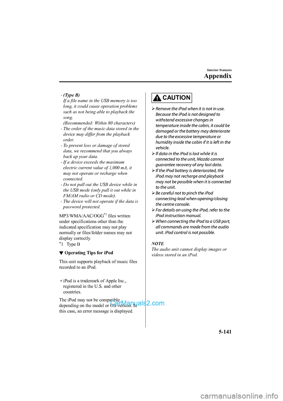 MAZDA MODEL CX-5 2017 Owners Manual - RHD (UK, Australia) (in English) •(Type B)
If a file name in the USB memory is too
long, it could cause operation problems
such as not being able to playback the
song.
(Recommended: Within 80 characters)
•The order of the music d MAZDA MODEL CX-5 2017 Owners Manual - RHD (UK, Australia) (in English) •(Type B)
If a file name in the USB memory is too
long, it could cause operation problems
such as not being able to playback the
song.
(Recommended: Within 80 characters)
•The order of the music d