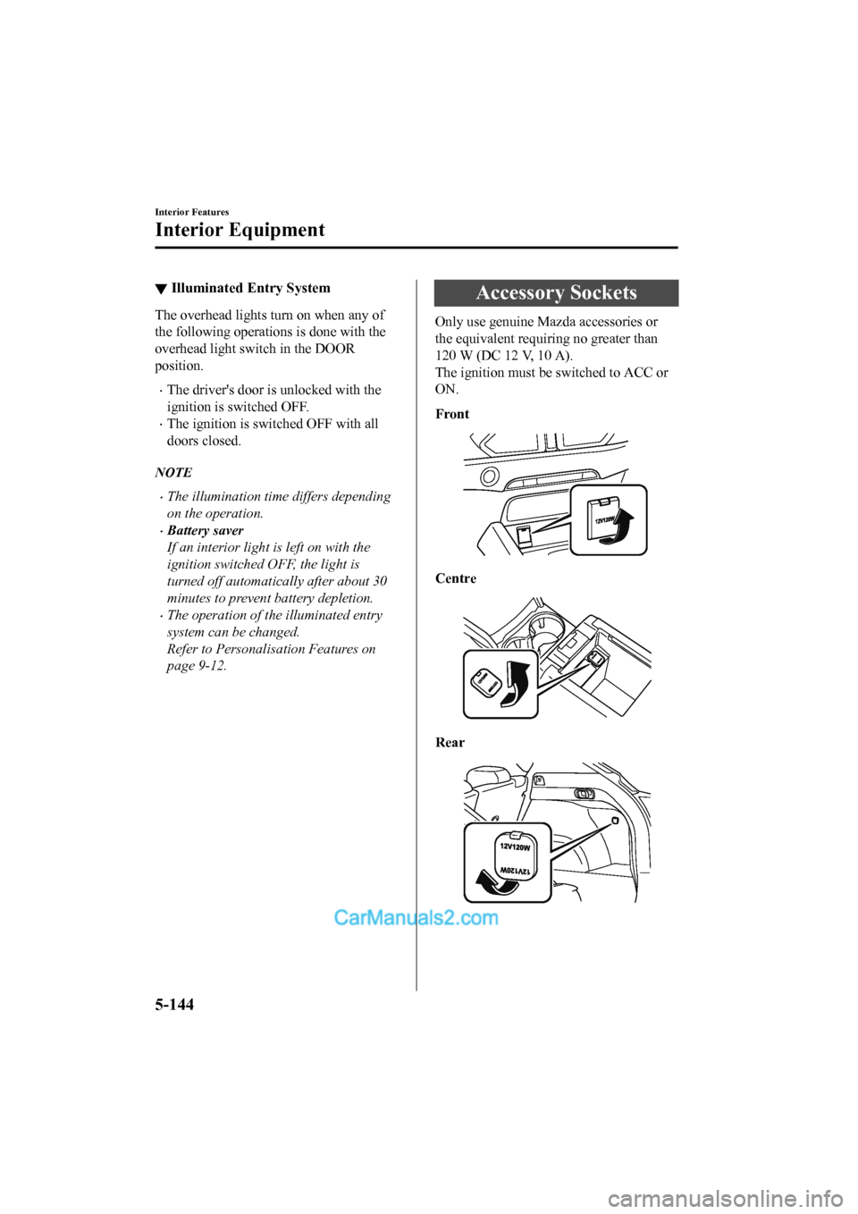 MAZDA MODEL CX-5 2017 Owners Manual - RHD (UK, Australia) (in English) ▼Illuminated Entry System
The overhead lights turn on when any of
the following operations is done with the
overhead light switch in the DOOR
position.
•The drivers door i
s unlocked with the
ign MAZDA MODEL CX-5 2017 Owners Manual - RHD (UK, Australia) (in English) ▼Illuminated Entry System
The overhead lights turn on when any of
the following operations is done with the
overhead light switch in the DOOR
position.
•The drivers door i
s unlocked with the
ign